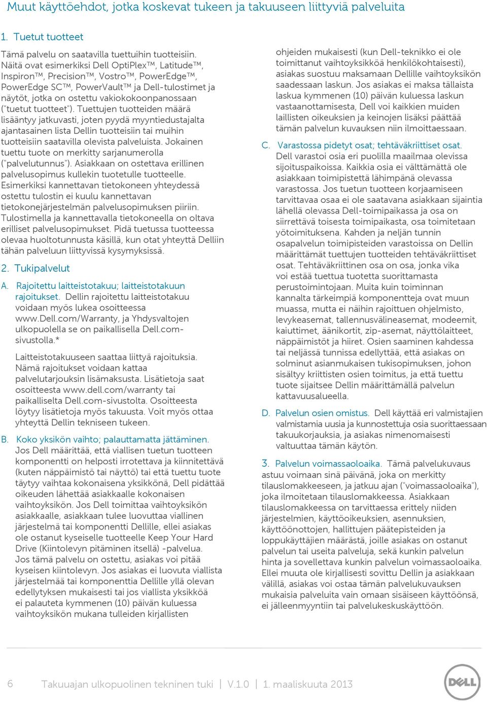 tuotteet"). Tuettujen tuotteiden määrä lisääntyy jatkuvasti, joten pyydä myyntiedustajalta ajantasainen lista Dellin tuotteisiin tai muihin tuotteisiin saatavilla olevista palveluista.