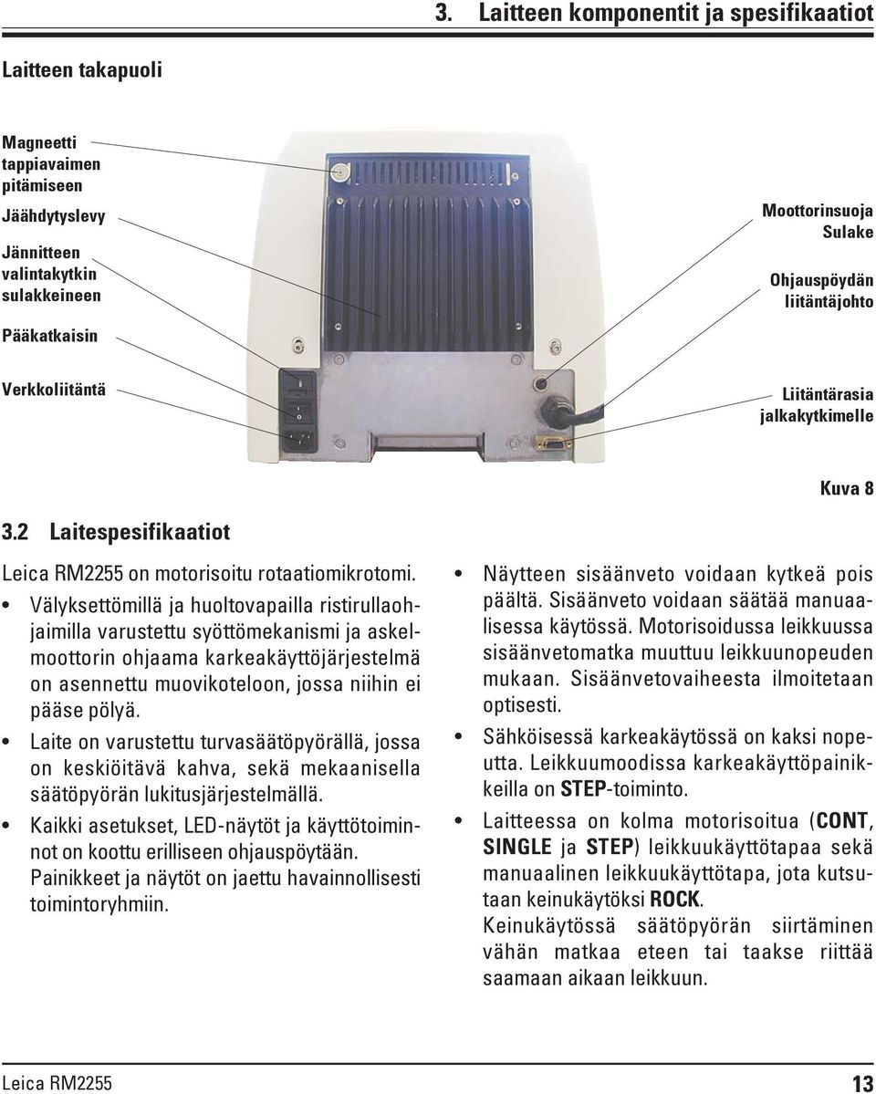 Välyksettömillä ja huoltovapailla ristirullaohjaimilla varustettu syöttömekanismi ja askelmoottorin ohjaama karkeakäyttöjärjestelmä on asennettu muovikoteloon, jossa niihin ei pääse pölyä.