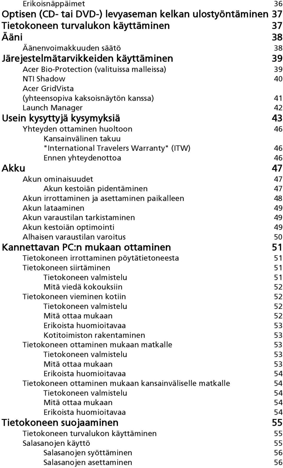 Kansainvälinen takuu "International Travelers Warranty" (ITW) 46 Ennen yhteydenottoa 46 Akku 47 Akun ominaisuudet 47 Akun kestoiän pidentäminen 47 Akun irrottaminen ja asettaminen paikalleen 48 Akun