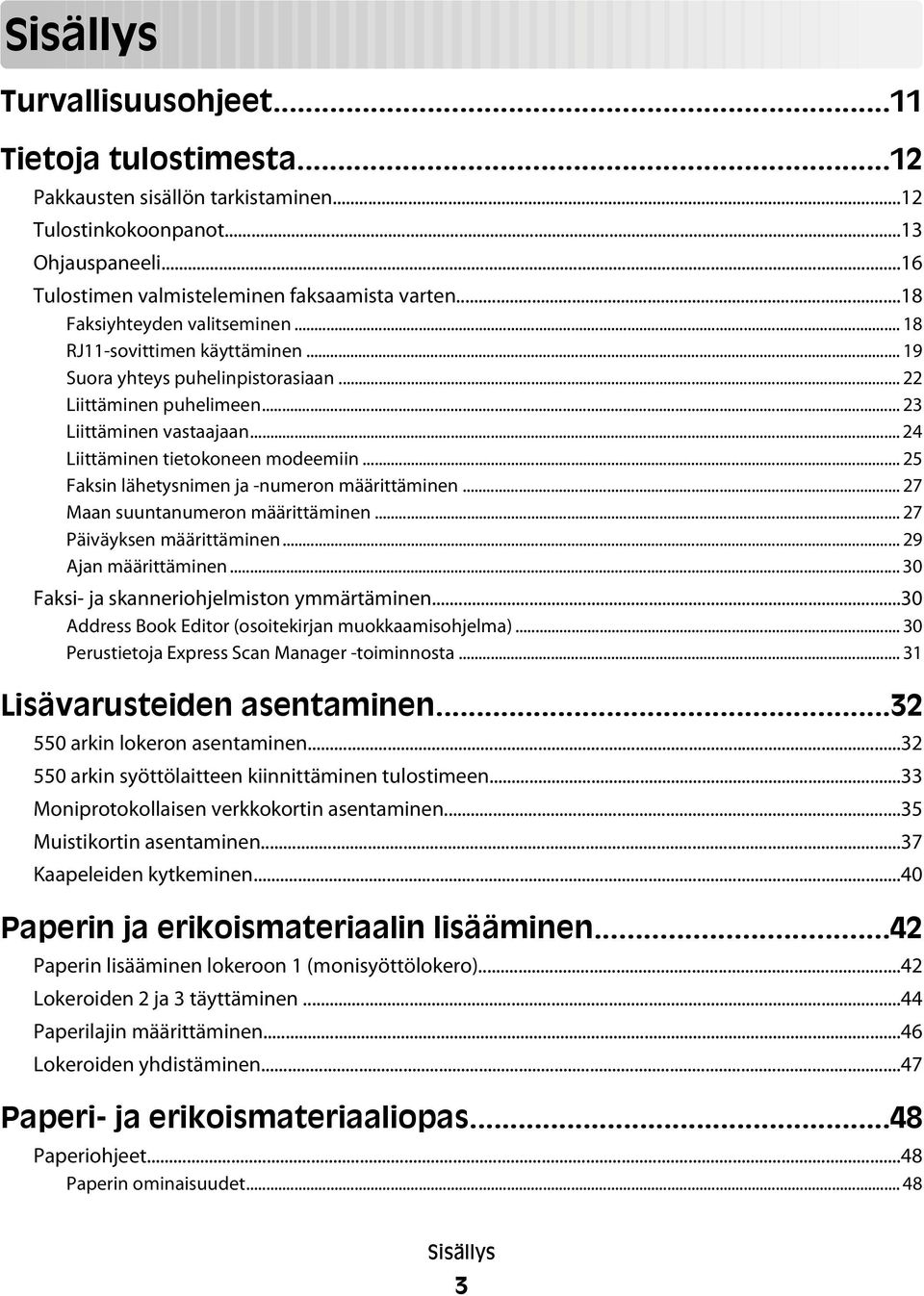 .. 24 Liittäminen tietokoneen modeemiin... 25 Faksin lähetysnimen ja -numeron määrittäminen... 27 Maan suuntanumeron määrittäminen... 27 Päiväyksen määrittäminen... 29 Ajan määrittäminen.