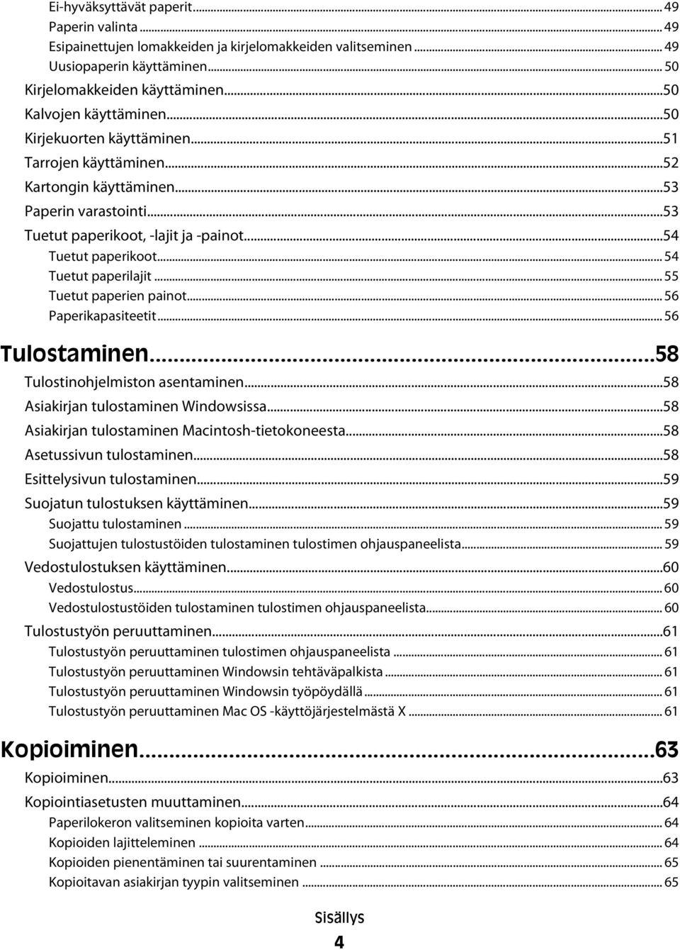 .. 54 Tuetut paperilajit... 55 Tuetut paperien painot... 56 Paperikapasiteetit... 56 Tulostaminen...58 Tulostinohjelmiston asentaminen...58 Asiakirjan tulostaminen Windowsissa.