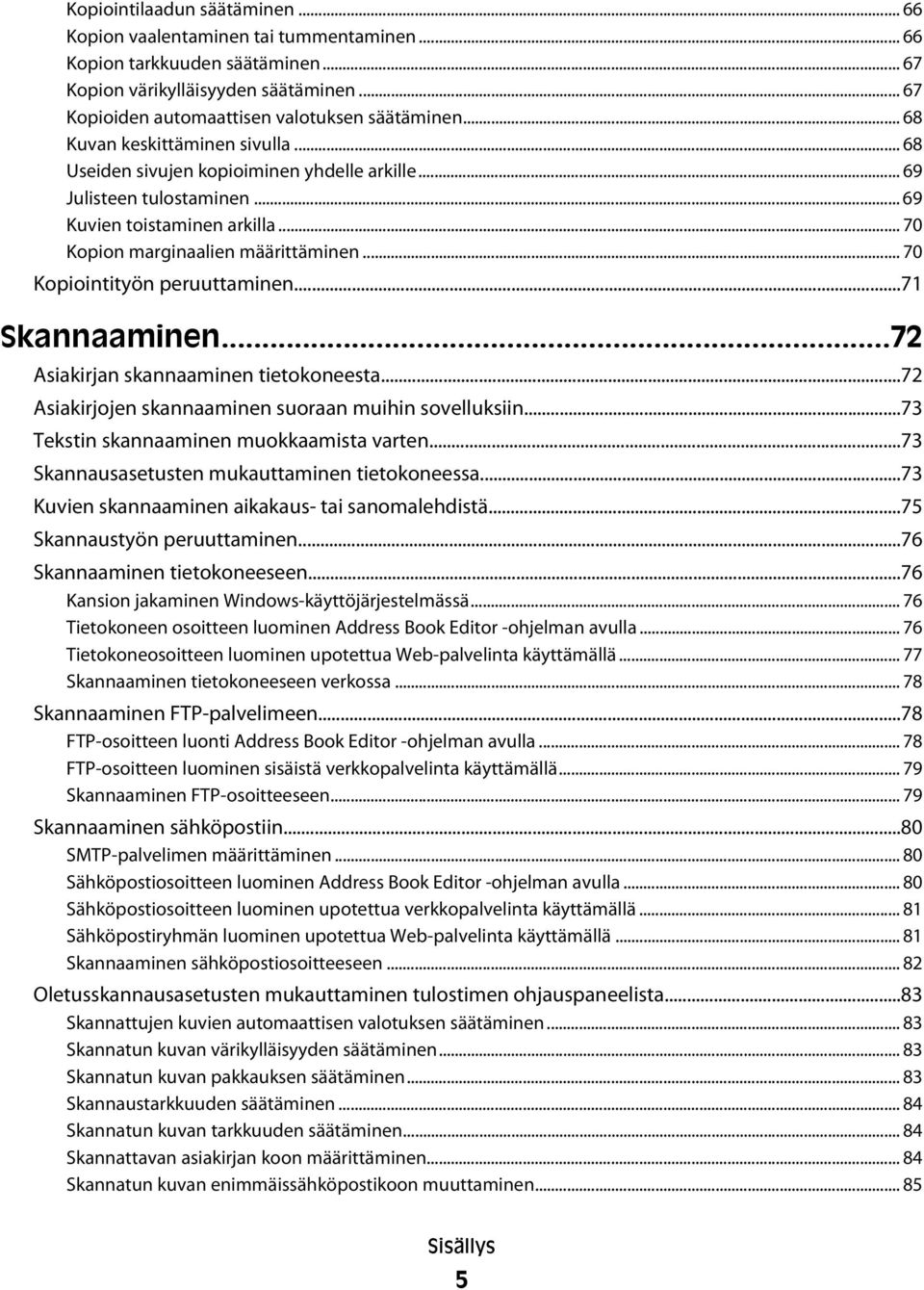 .. 70 Kopiointityön peruuttaminen...71 Skannaaminen...72 Asiakirjan skannaaminen tietokoneesta...72 Asiakirjojen skannaaminen suoraan muihin sovelluksiin...73 Tekstin skannaaminen muokkaamista varten.