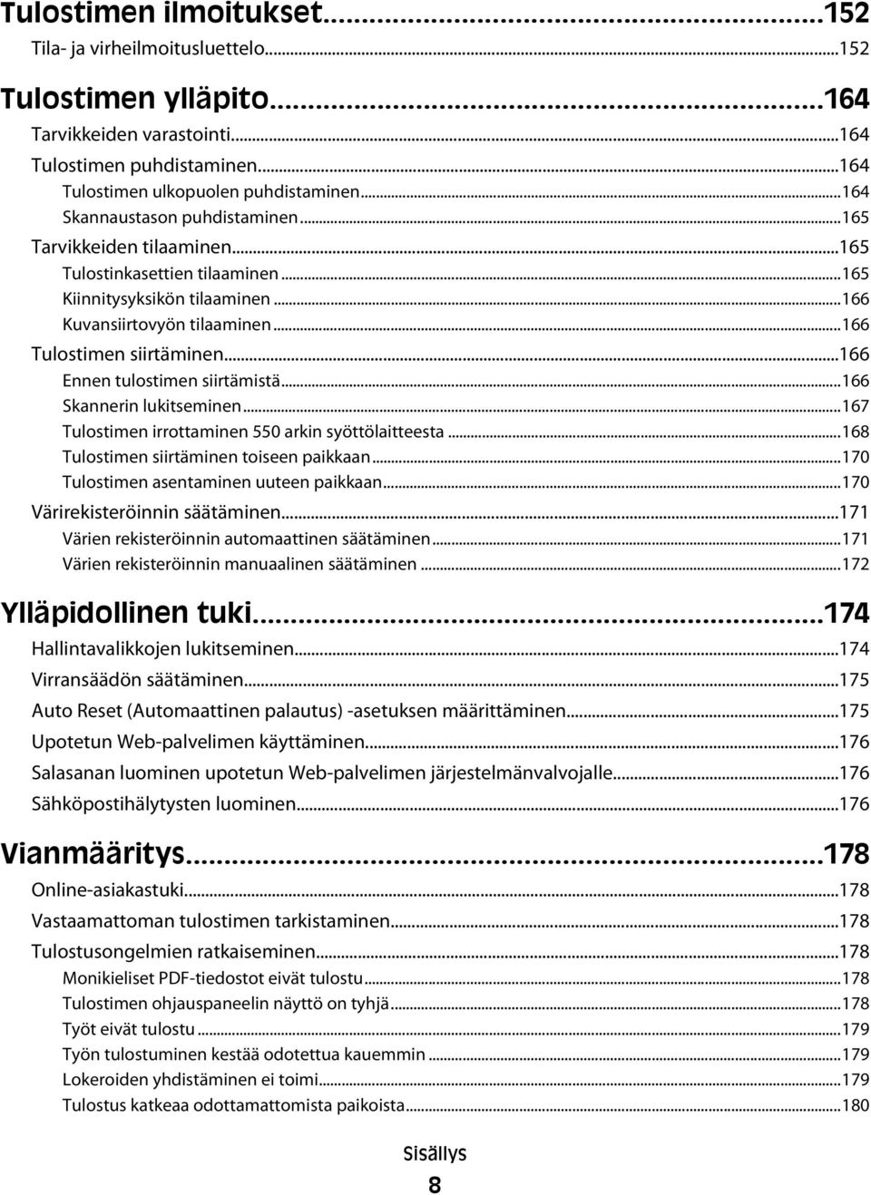 ..166 Ennen tulostimen siirtämistä...166 Skannerin lukitseminen...167 Tulostimen irrottaminen 550 arkin syöttölaitteesta...168 Tulostimen siirtäminen toiseen paikkaan.