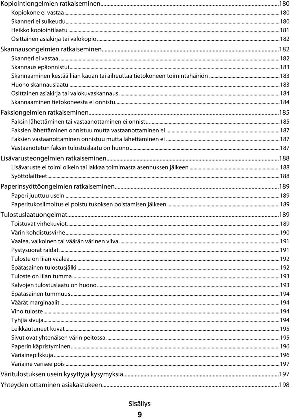 ..183 Osittainen asiakirja tai valokuvaskannaus...184 Skannaaminen tietokoneesta ei onnistu...184 Faksiongelmien ratkaiseminen...185 Faksin lähettäminen tai vastaanottaminen ei onnistu.