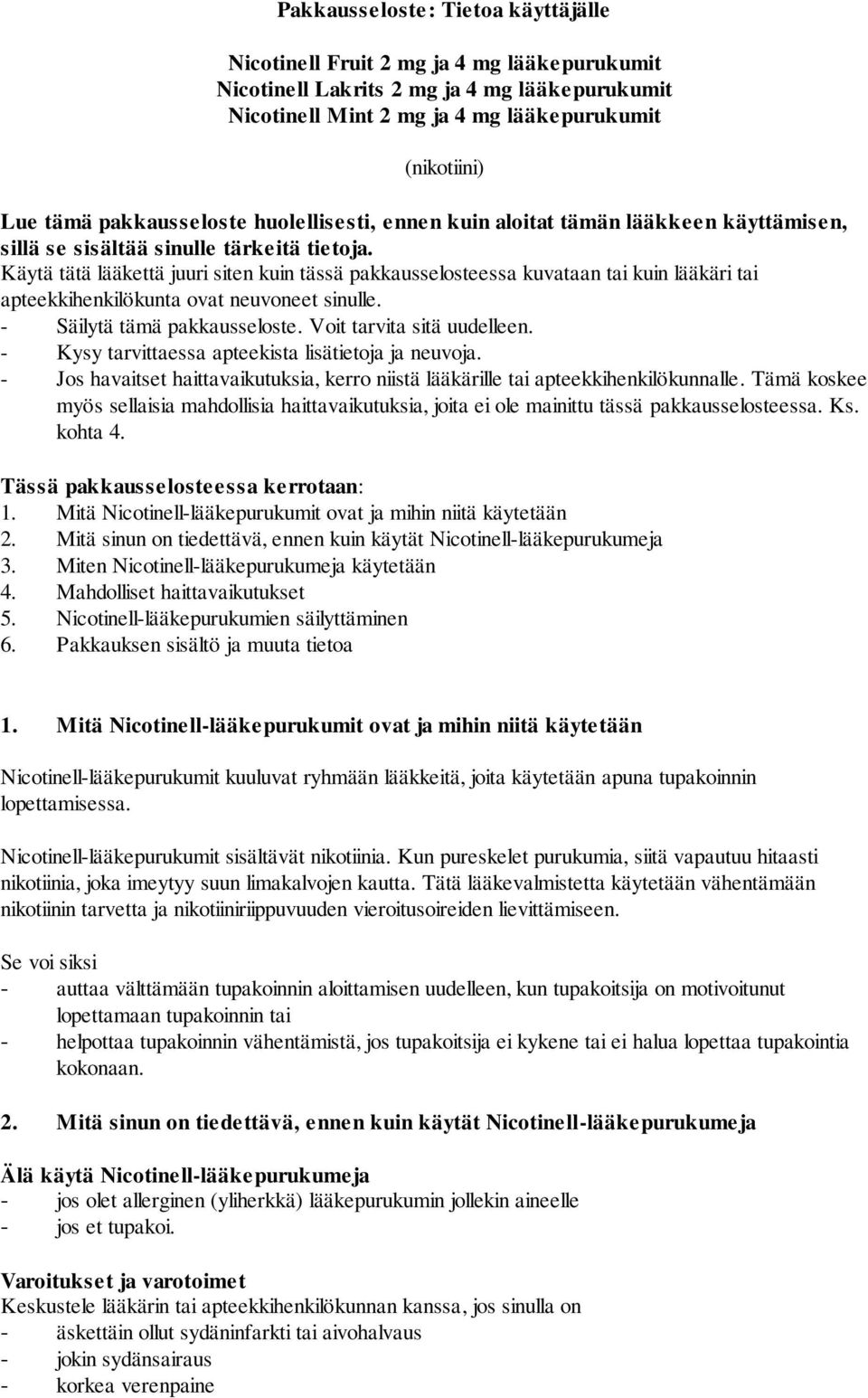 Käytä tätä lääkettä juuri siten kuin tässä pakkausselosteessa kuvataan tai kuin lääkäri tai apteekkihenkilökunta ovat neuvoneet sinulle. - Säilytä tämä pakkausseloste. Voit tarvita sitä uudelleen.