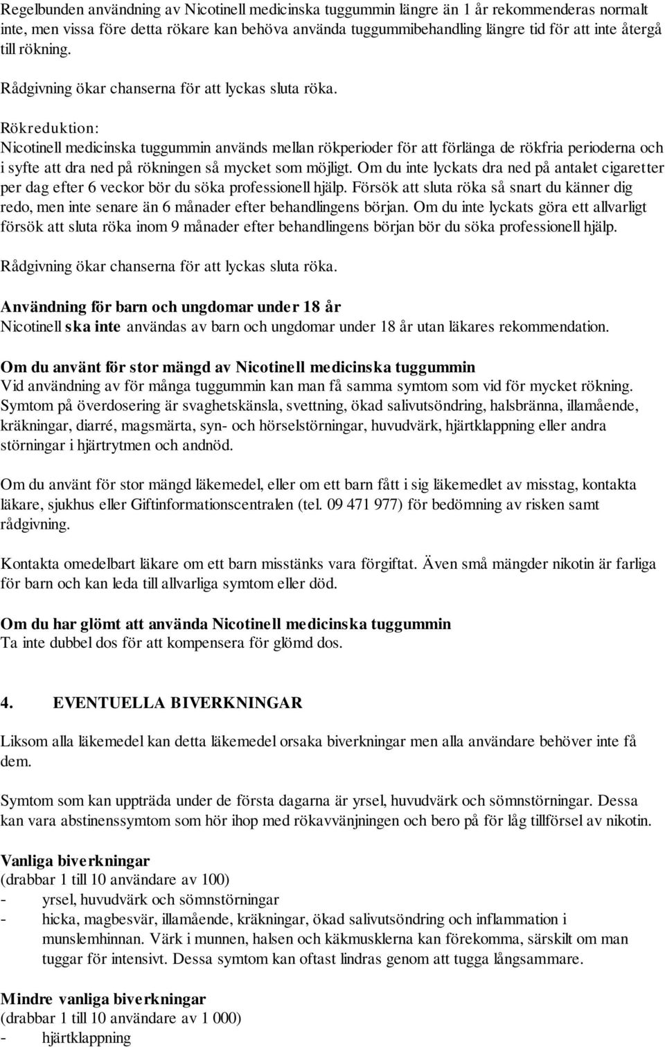 Rökreduktion: Nicotinell medicinska tuggummin används mellan rökperioder för att förlänga de rökfria perioderna och i syfte att dra ned på rökningen så mycket som möjligt.