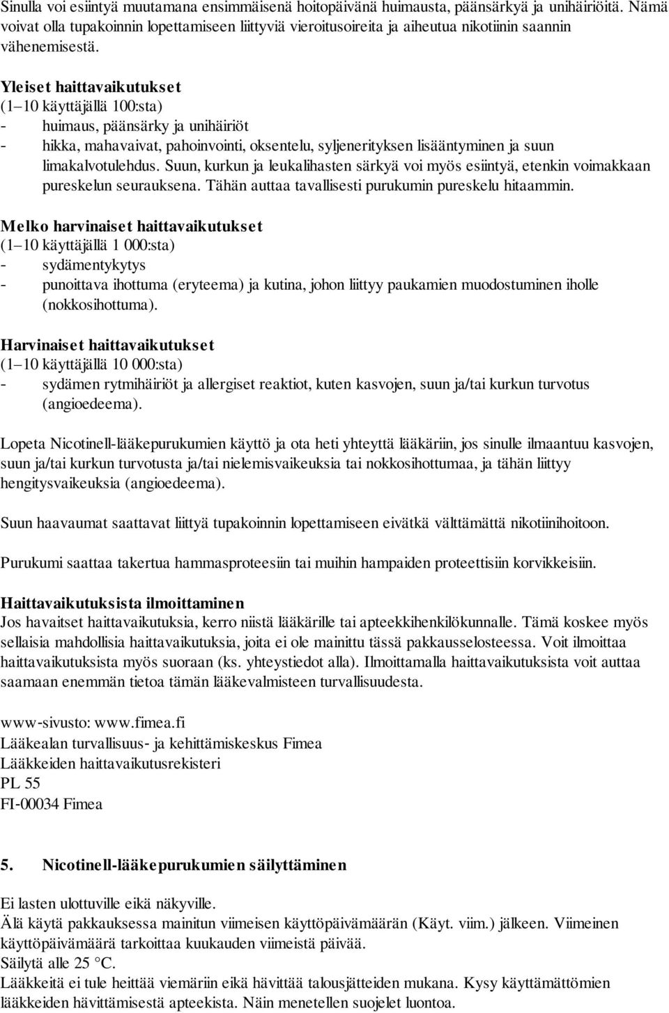 Yleiset haittavaikutukset (1 10 käyttäjällä 100:sta) - huimaus, päänsärky ja unihäiriöt - hikka, mahavaivat, pahoinvointi, oksentelu, syljenerityksen lisääntyminen ja suun limakalvotulehdus.