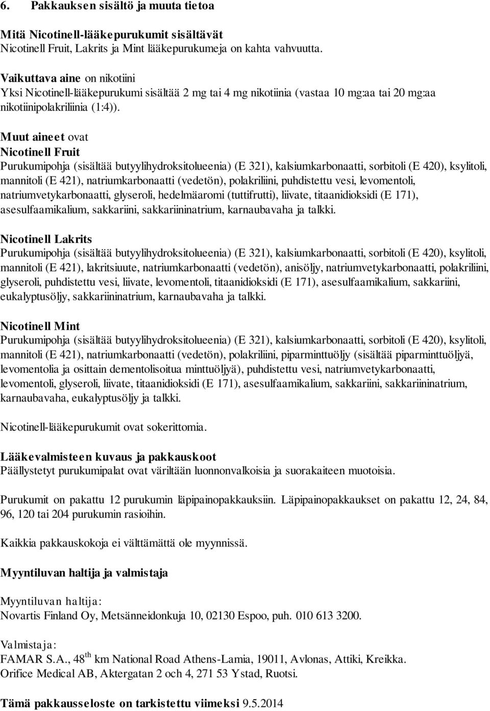 Muut aineet ovat Nicotinell Fruit Purukumipohja (sisältää butyylihydroksitolueenia) (E 321), kalsiumkarbonaatti, sorbitoli (E 420), ksylitoli, mannitoli (E 421), natriumkarbonaatti (vedetön),