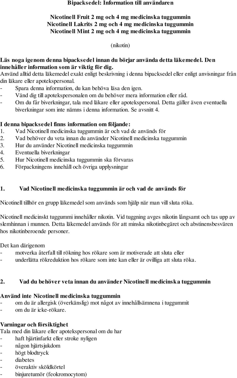 Använd alltid detta läkemedel exakt enligt beskrivning i denna bipacksedel eller enligt anvisningar från din läkare eller apotekspersonal. - Spara denna information, du kan behöva läsa den igen.