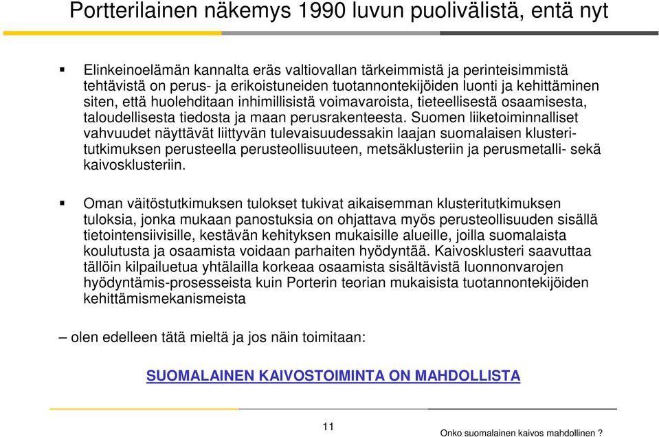 Suomen liiketoiminnalliset vahvuudet näyttävät liittyvän tulevaisuudessakin laajan suomalaisen klusteritutkimuksen perusteella perusteollisuuteen, metsäklusteriin ja perusmetalli- sekä