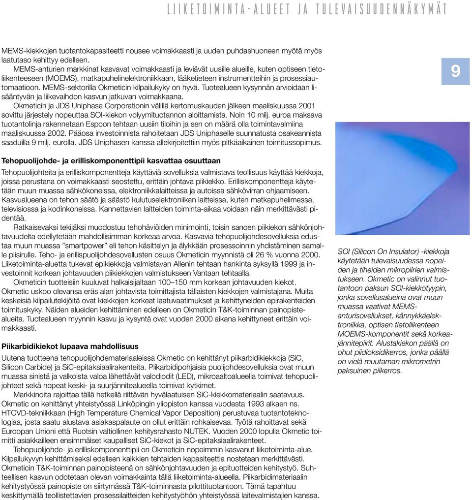 prosessiautomaatioon. MEMS-sektorilla Okmeticin kilpailukyky on hyvä. Tuotealueen kysynnän arvioidaan lisääntyvän ja liikevaihdon kasvun jatkuvan voimakkaana.