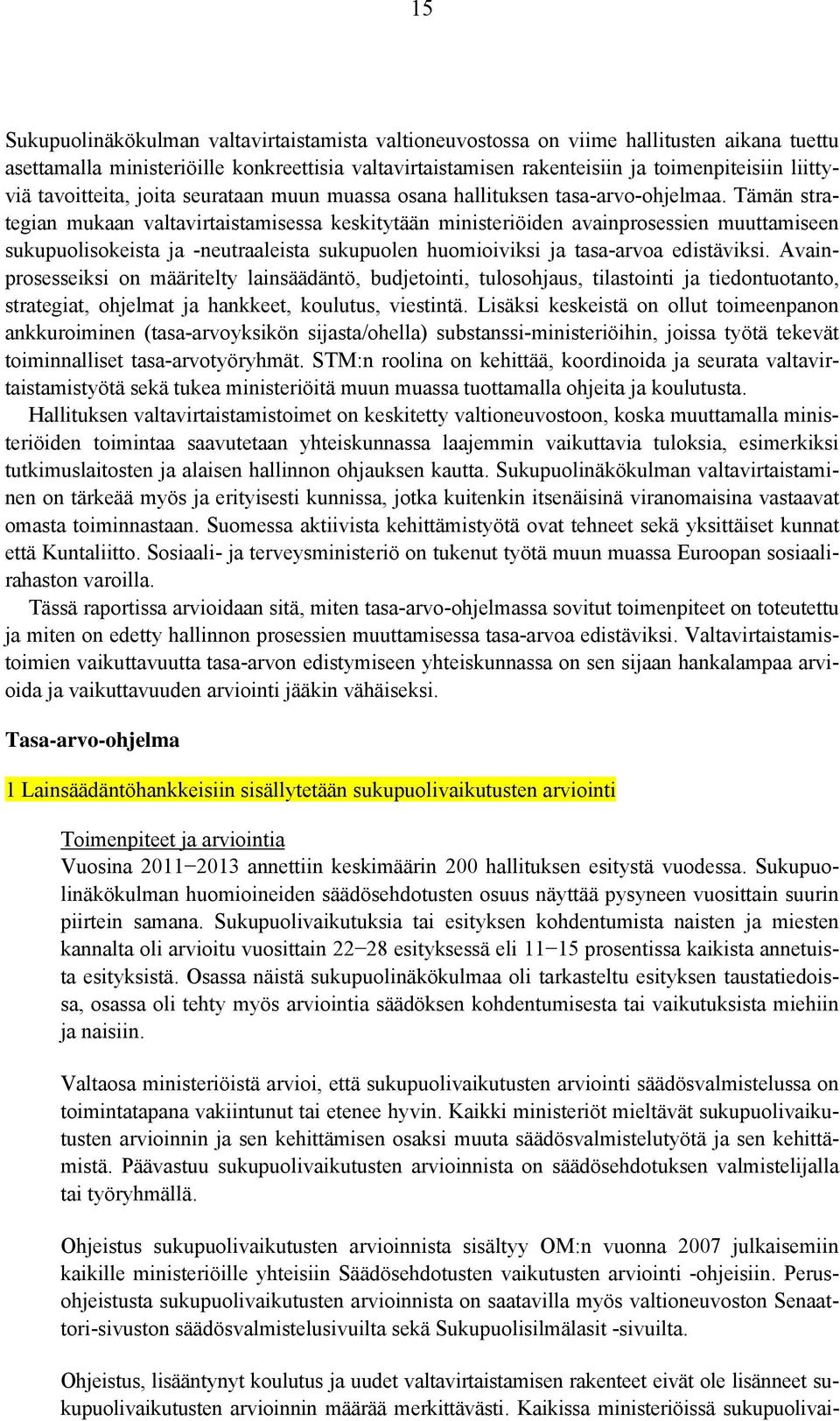 Tämän strategian mukaan valtavirtaistamisessa keskitytään ministeriöiden avainprosessien muuttamiseen sukupuolisokeista ja -neutraaleista sukupuolen huomioiviksi ja tasa-arvoa edistäviksi.