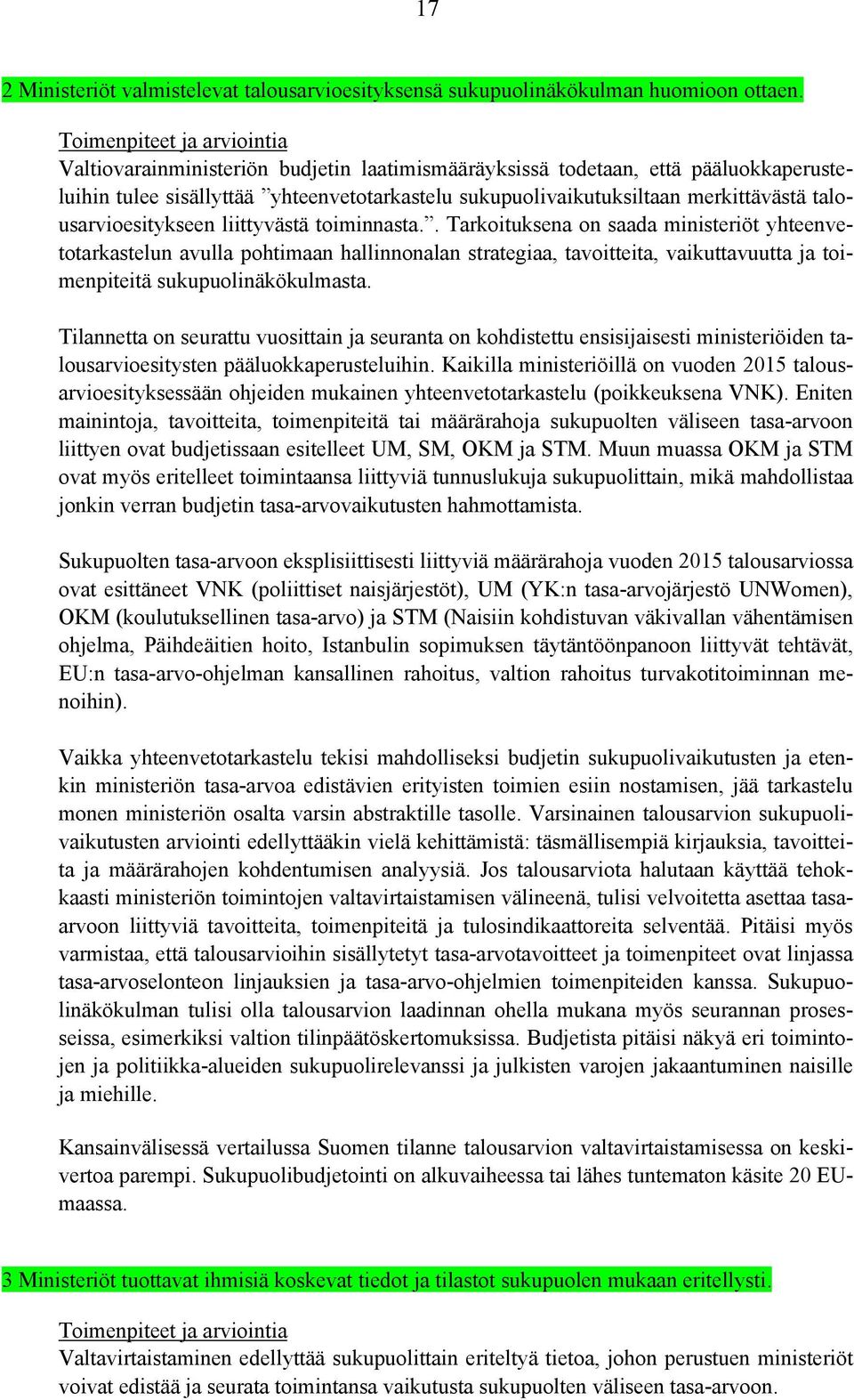 liittyvästä toiminnasta.. Tarkoituksena on saada ministeriöt yhteenvetotarkastelun avulla pohtimaan hallinnonalan strategiaa, tavoitteita, vaikuttavuutta ja toimenpiteitä sukupuolinäkökulmasta.