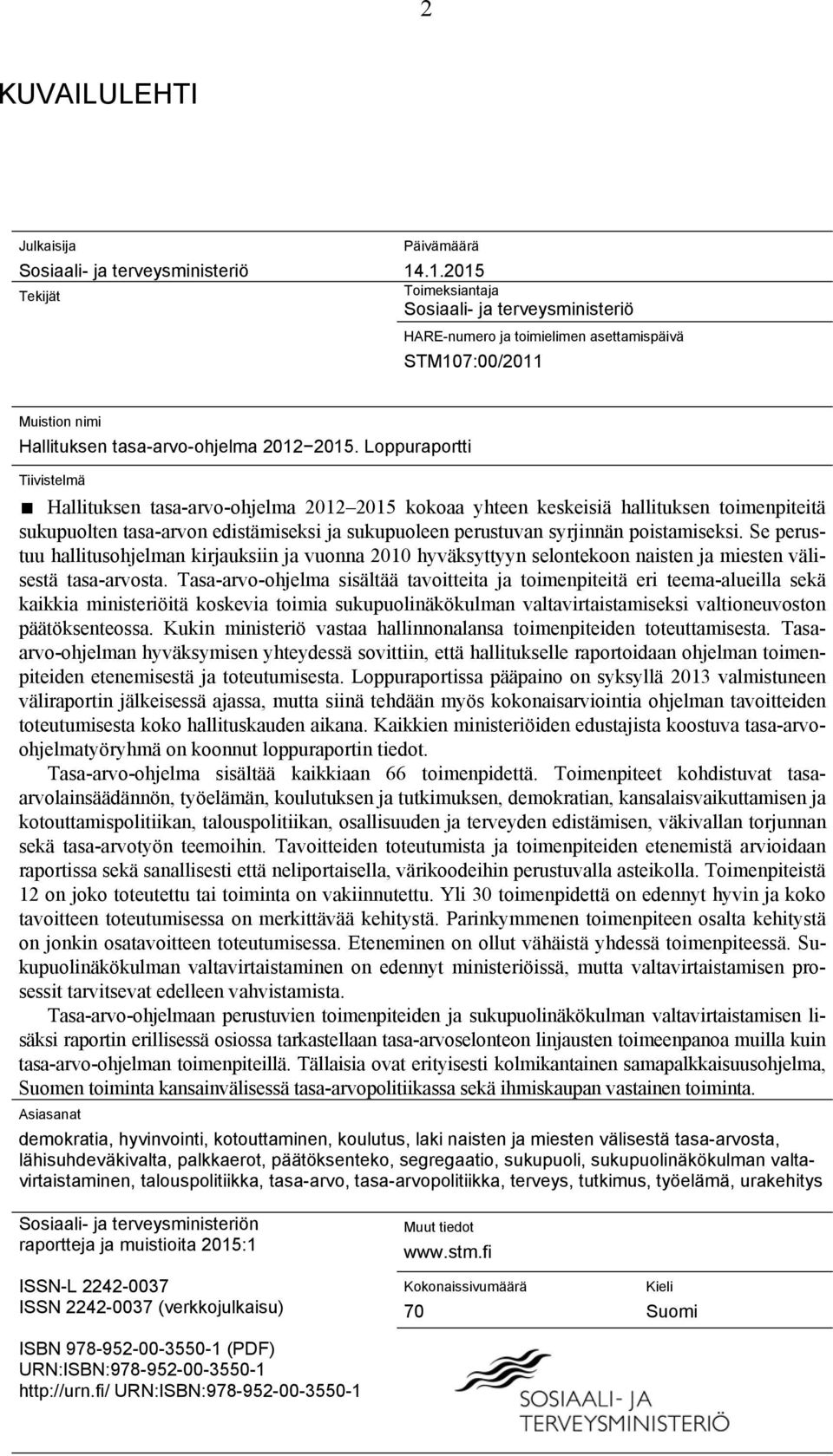 Loppuraportti Tiivistelmä Hallituksen tasa-arvo-ohjelma 2012 2015 kokoaa yhteen keskeisiä hallituksen toimenpiteitä sukupuolten tasa-arvon edistämiseksi ja sukupuoleen perustuvan syrjinnän