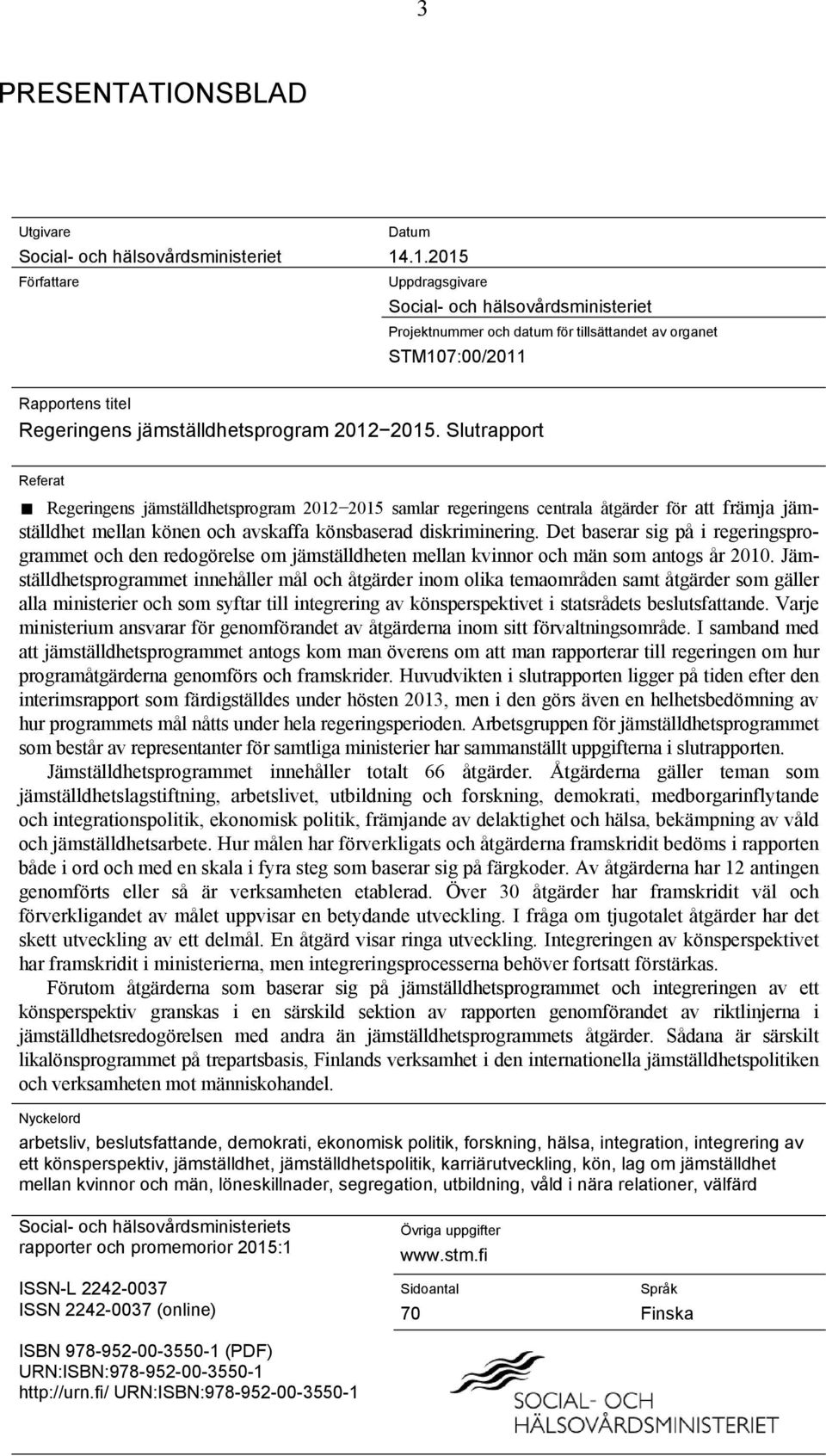 Slutrapport Referat Regeringens jämställdhetsprogram 2012 2015 samlar regeringens centrala åtgärder för att främja jämställdhet mellan könen och avskaffa könsbaserad diskriminering.