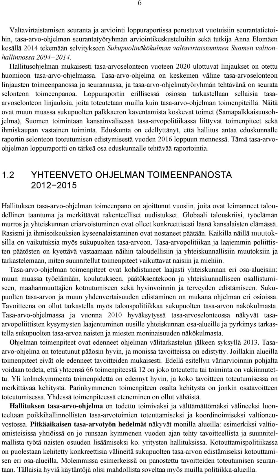 Hallitusohjelman mukaisesti tasa-arvoselonteon vuoteen 2020 ulottuvat linjaukset on otettu huomioon tasa-arvo-ohjelmassa.