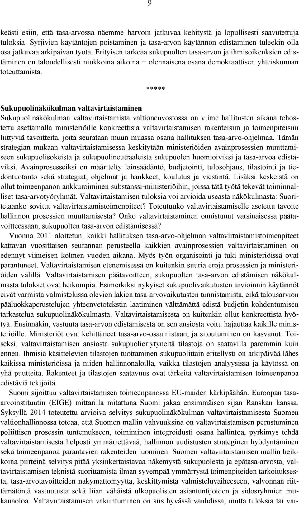 Erityisen tärkeää sukupuolten tasa-arvon ja ihmisoikeuksien edistäminen on taloudellisesti niukkoina aikoina olennaisena osana demokraattisen yhteiskunnan toteuttamista.