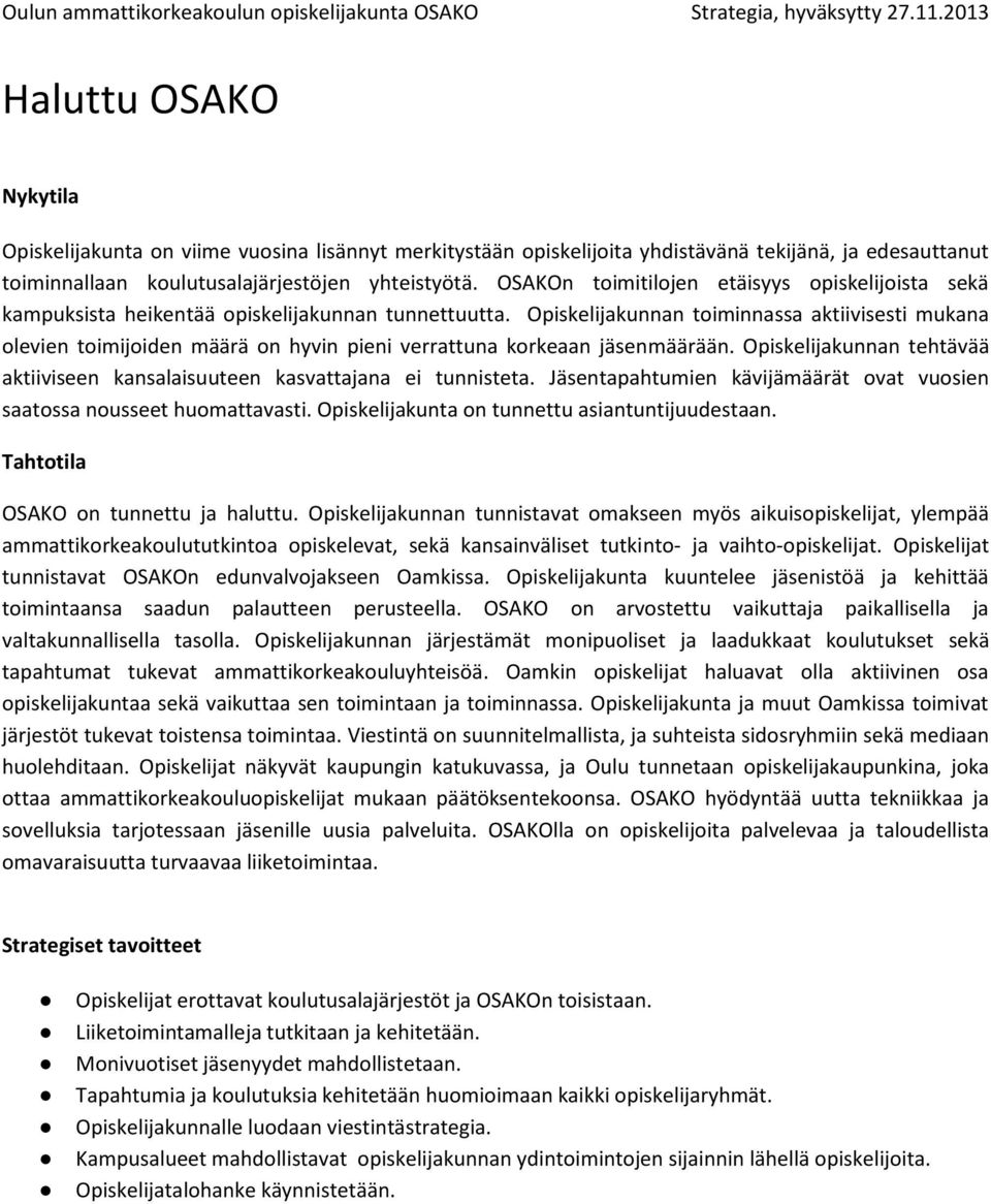 Opiskelijakunnan toiminnassa aktiivisesti mukana olevien toimijoiden määrä on hyvin pieni verrattuna korkeaan jäsenmäärään.