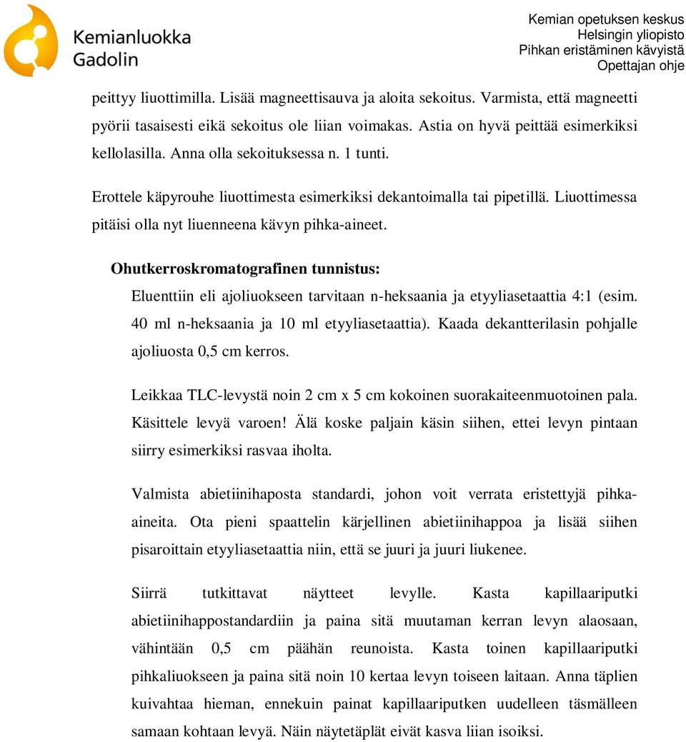 Ohutkerroskromatografinen tunnistus: Eluenttiin eli ajoliuokseen tarvitaan n-heksaania ja etyyliasetaattia 4:1 (esim. 40 ml n-heksaania ja 10 ml etyyliasetaattia).