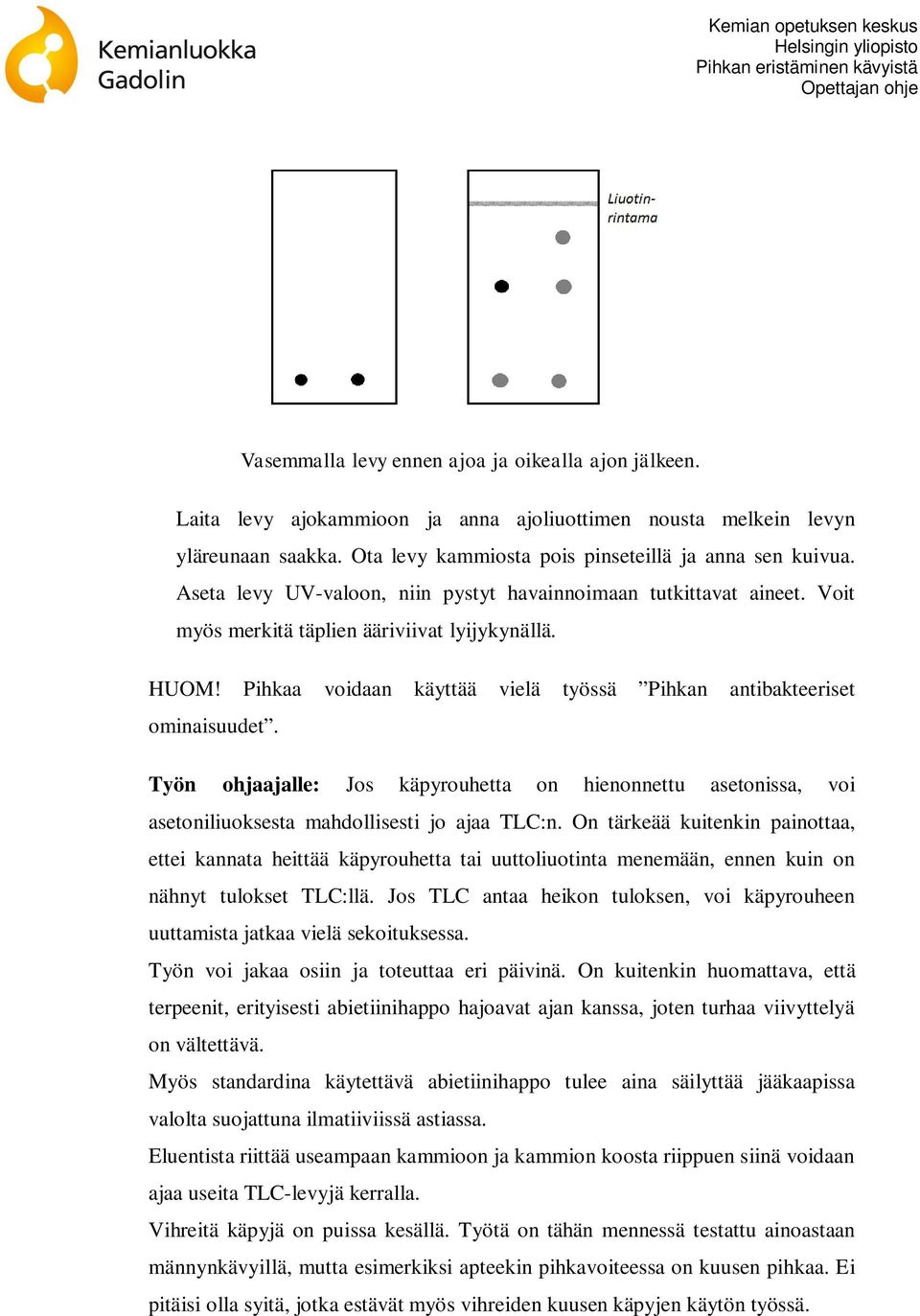 Työn ohjaajalle: Jos käpyrouhetta on hienonnettu asetonissa, voi asetoniliuoksesta mahdollisesti jo ajaa TLC:n.