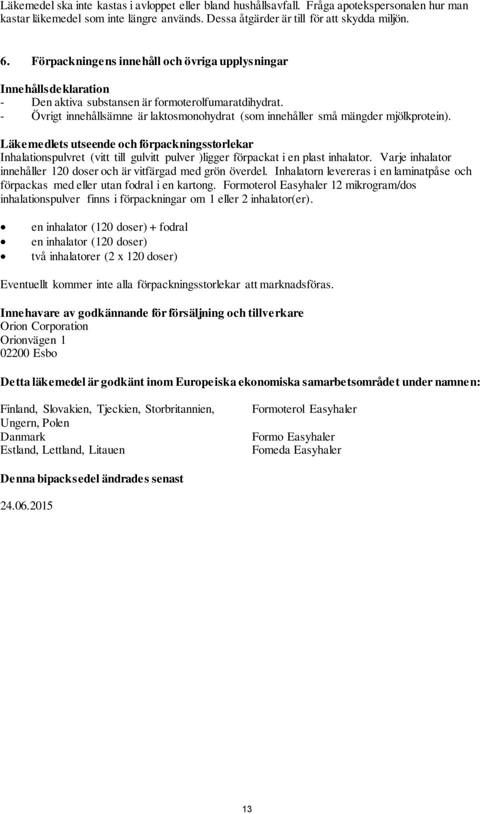 - Övrigt innehållsämne är laktosmonohydrat (som innehåller små mängder mjölkprotein).