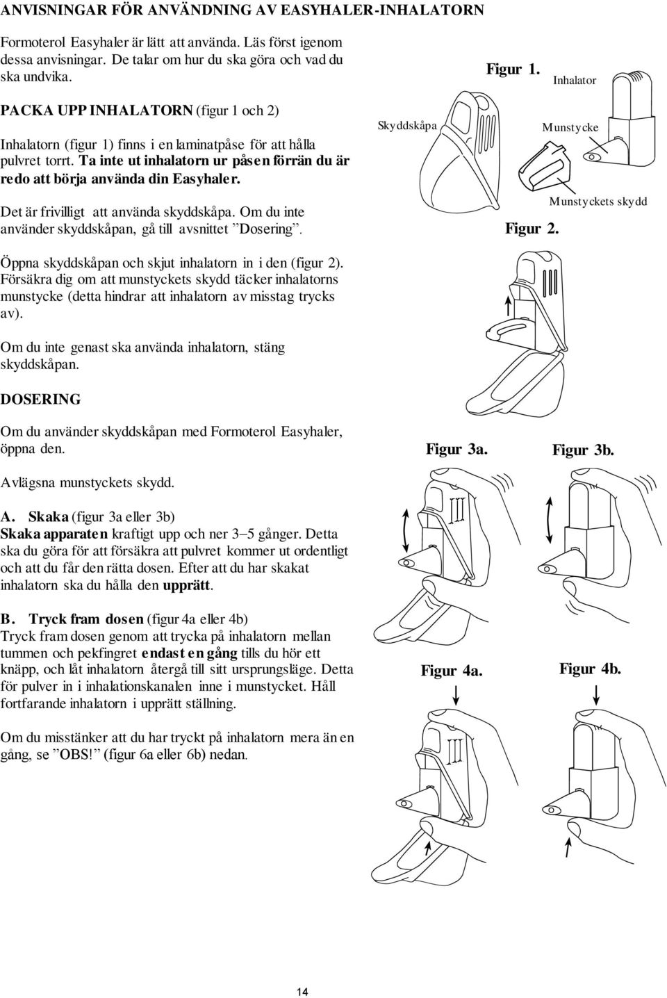 Ta inte ut inhalatorn ur påsen förrän du är redo att börja använda din Easyhaler. Det är frivilligt att använda skyddskåpa. Om du inte använder skyddskåpan, gå till avsnittet Dosering.