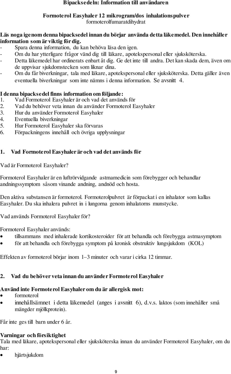 - Detta läkemedel har ordinerats enbart åt dig. Ge det inte till andra. Det kan skada dem, även om de uppvisar sjukdomstecken som liknar dina.