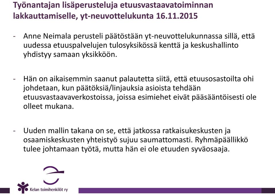 - Hän on aikaisemmin saanut palautetta siitä, että etuusosastoilta ohi johdetaan, kun päätöksiä/linjauksia asioista tehdään etuusvastaavaverkostoissa, joissa esimiehet