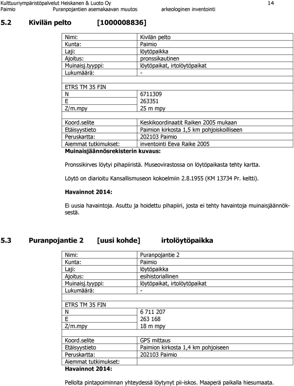 selite Keskikoordinaatit Raiken 2005 mukaan Etäisyystieto Paimion kirkosta 1,5 km pohjoiskoilliseen Peruskartta: 202103 Paimio Aiemmat tutkimukset: inventointi Eeva Raike 2005