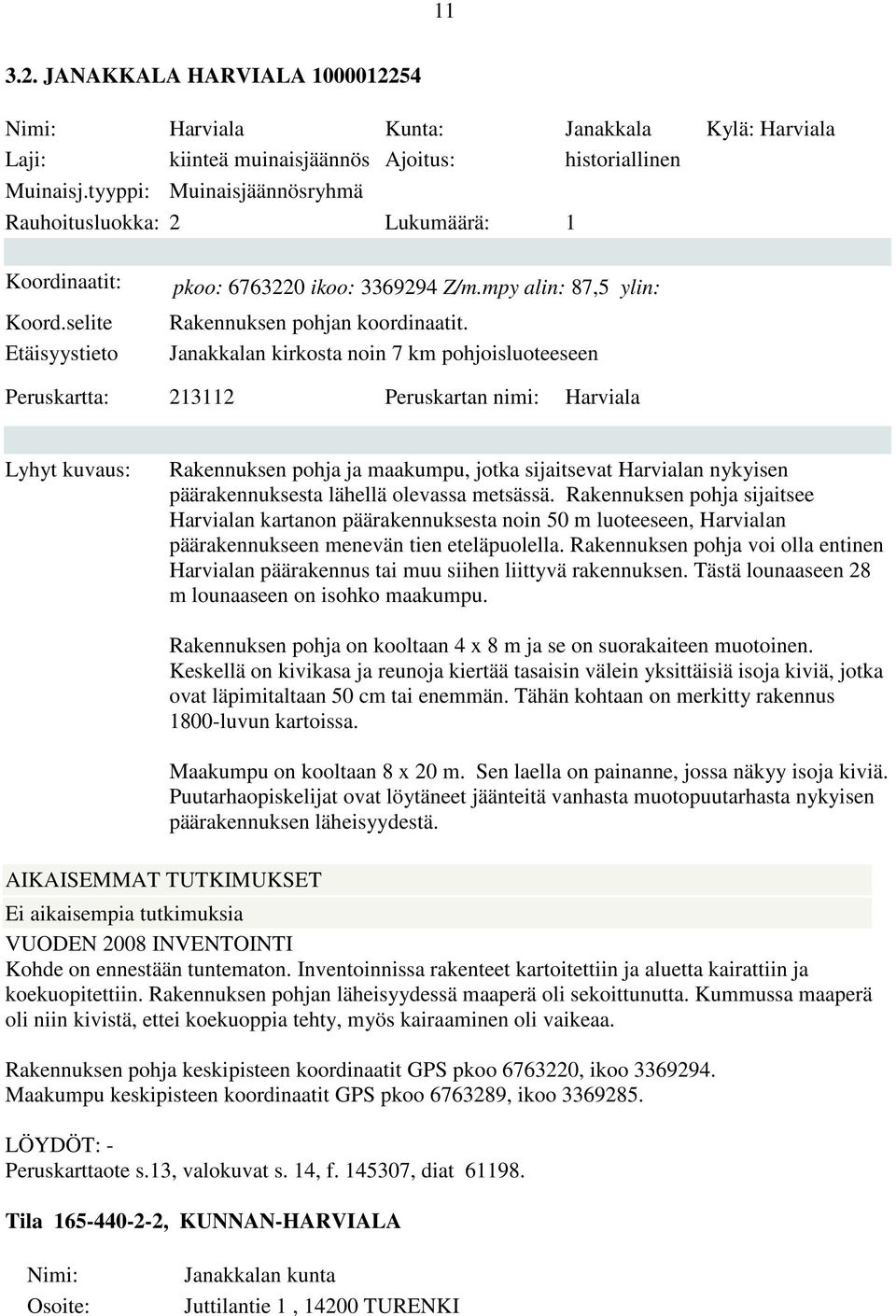 Janakkalan kirkosta noin 7 km pohjoisluoteeseen Peruskartta: 213112 Peruskartan nimi: Harviala Lyhyt kuvaus: Rakennuksen pohja ja maakumpu, jotka sijaitsevat Harvialan nykyisen päärakennuksesta