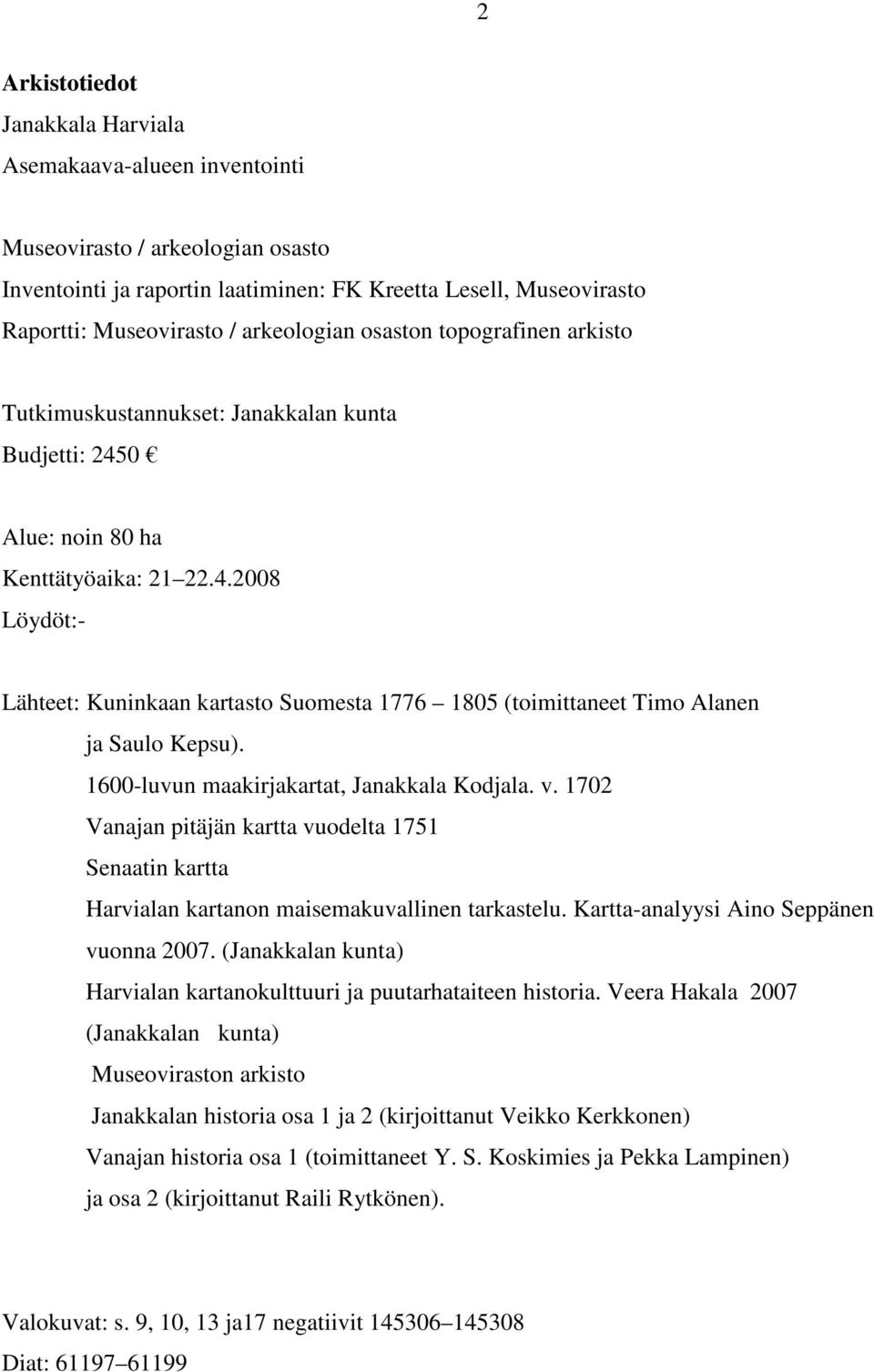 1600-luvun maakirjakartat, Janakkala Kodjala. v. 1702 Vanajan pitäjän kartta vuodelta 1751 Senaatin kartta Harvialan kartanon maisemakuvallinen tarkastelu. Kartta-analyysi Aino Seppänen vuonna 2007.