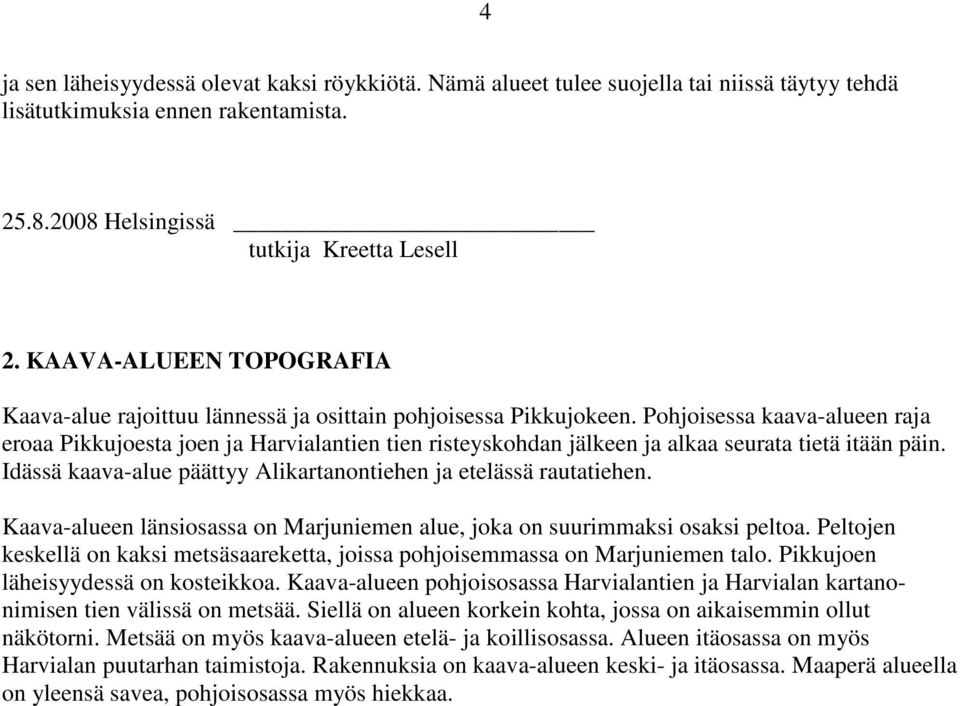 Pohjoisessa kaava-alueen raja eroaa Pikkujoesta joen ja Harvialantien tien risteyskohdan jälkeen ja alkaa seurata tietä itään päin. Idässä kaava-alue päättyy Alikartanontiehen ja etelässä rautatiehen.