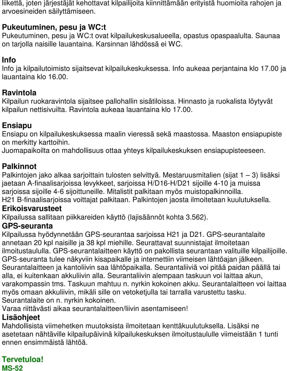 Info Info ja kilpailutoimisto sijaitsevat kilpailukeskuksessa. Info aukeaa perjantaina klo 17.00 ja lauantaina klo 16.00. Ravintola Kilpailun ruokaravintola sijaitsee pallohallin sisätiloissa.