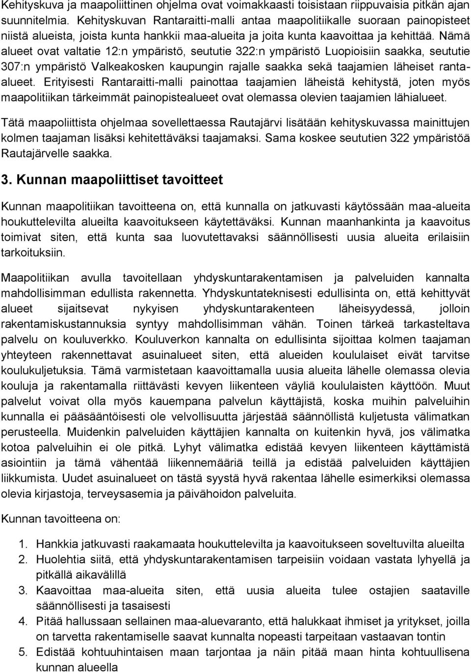 Nämä alueet ovat valtatie 12:n ympäristö, seututie 322:n ympäristö Luopioisiin saakka, seututie 307:n ympäristö Valkeakosken kaupungin rajalle saakka sekä taajamien läheiset rantaalueet.