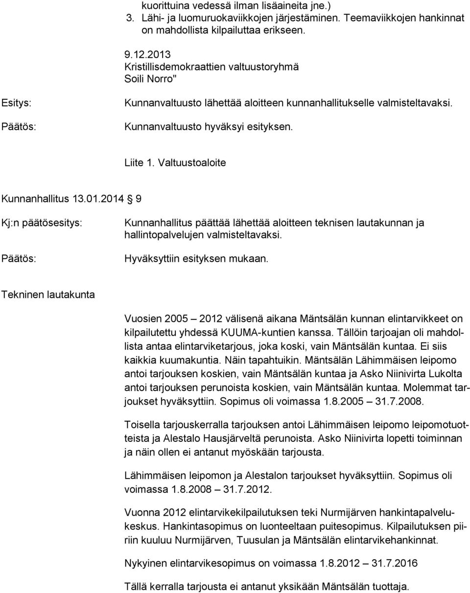 Valtuustoaloite Kunnanhallitus 13.01.2014 9 Kj:n päätösesitys: Kunnanhallitus päättää lähettää aloitteen teknisen lautakunnan ja hallintopalvelujen valmisteltavaksi.