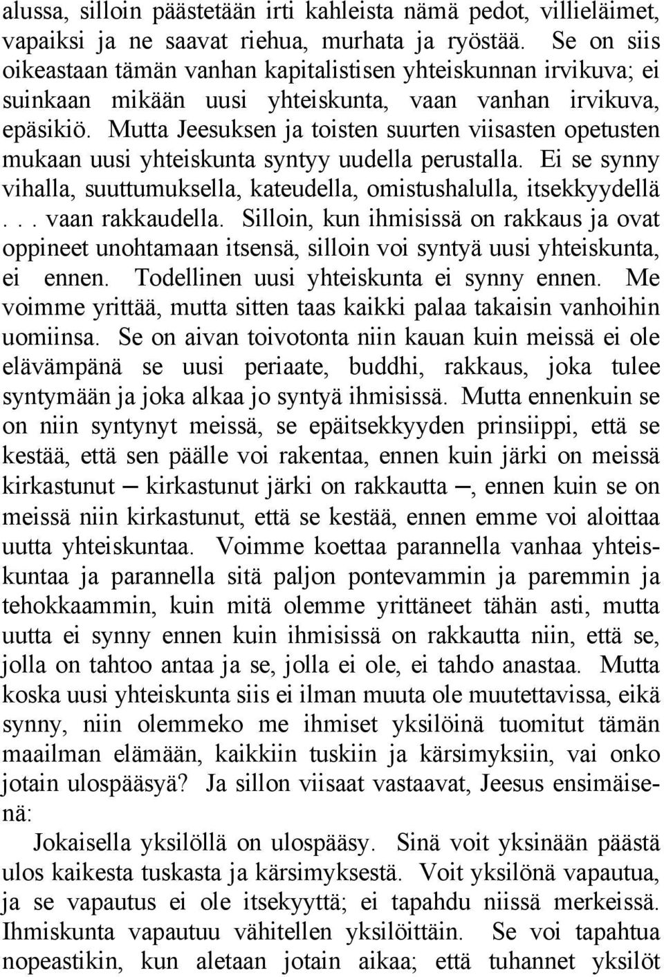 Mutta Jeesuksen ja toisten suurten viisasten opetusten mukaan uusi yhteiskunta syntyy uudella perustalla. Ei se synny vihalla, suuttumuksella, kateudella, omistushalulla, itsekkyydellä.