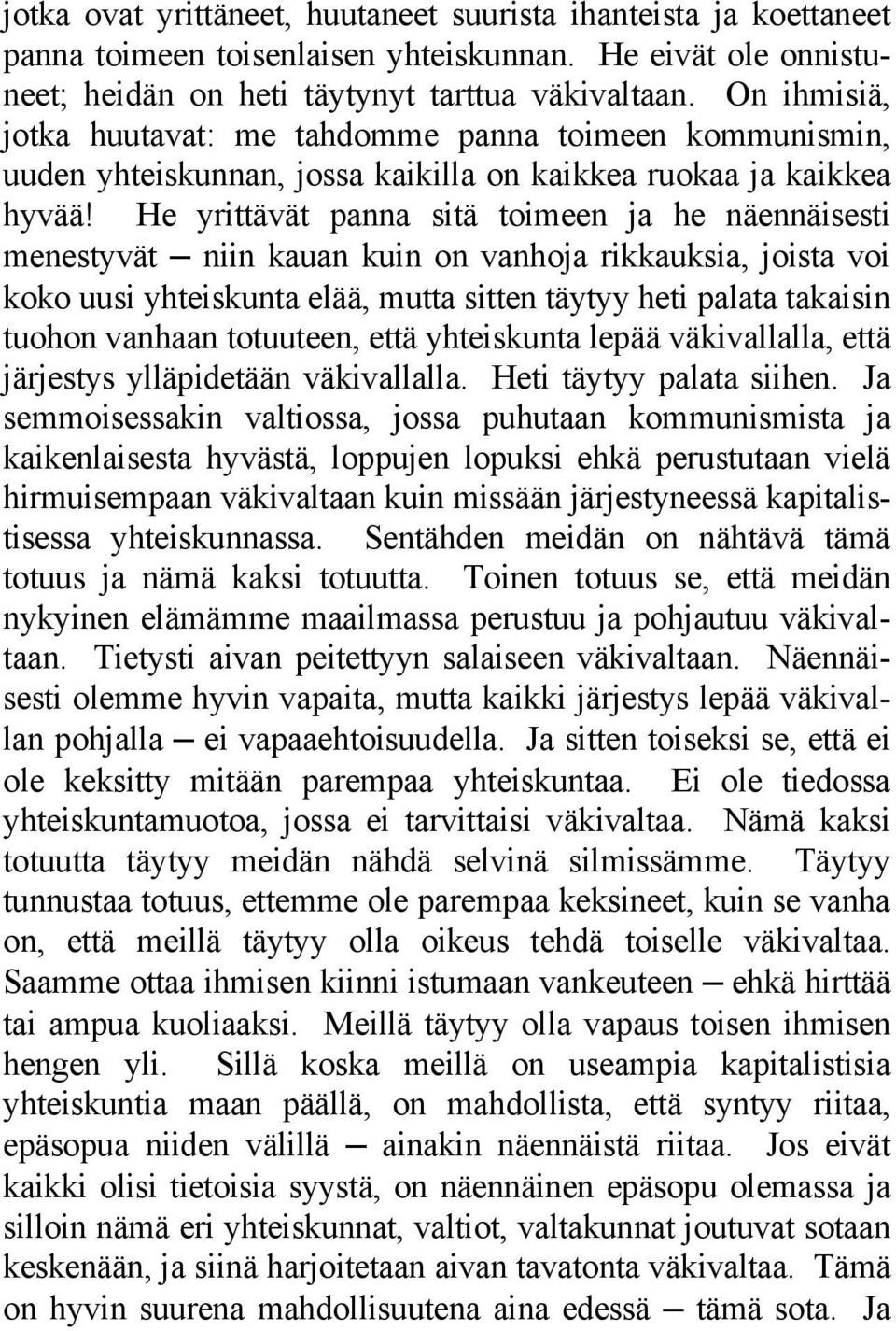 He yrittävät panna sitä toimeen ja he näennäisesti menestyvät niin kauan kuin on vanhoja rikkauksia, joista voi koko uusi yhteiskunta elää, mutta sitten täytyy heti palata takaisin tuohon vanhaan