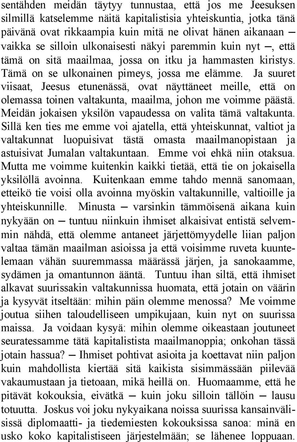 Ja suuret viisaat, Jeesus etunenässä, ovat näyttäneet meille, että on olemassa toinen valtakunta, maailma, johon me voimme päästä. Meidän jokaisen yksilön vapaudessa on valita tämä valtakunta.