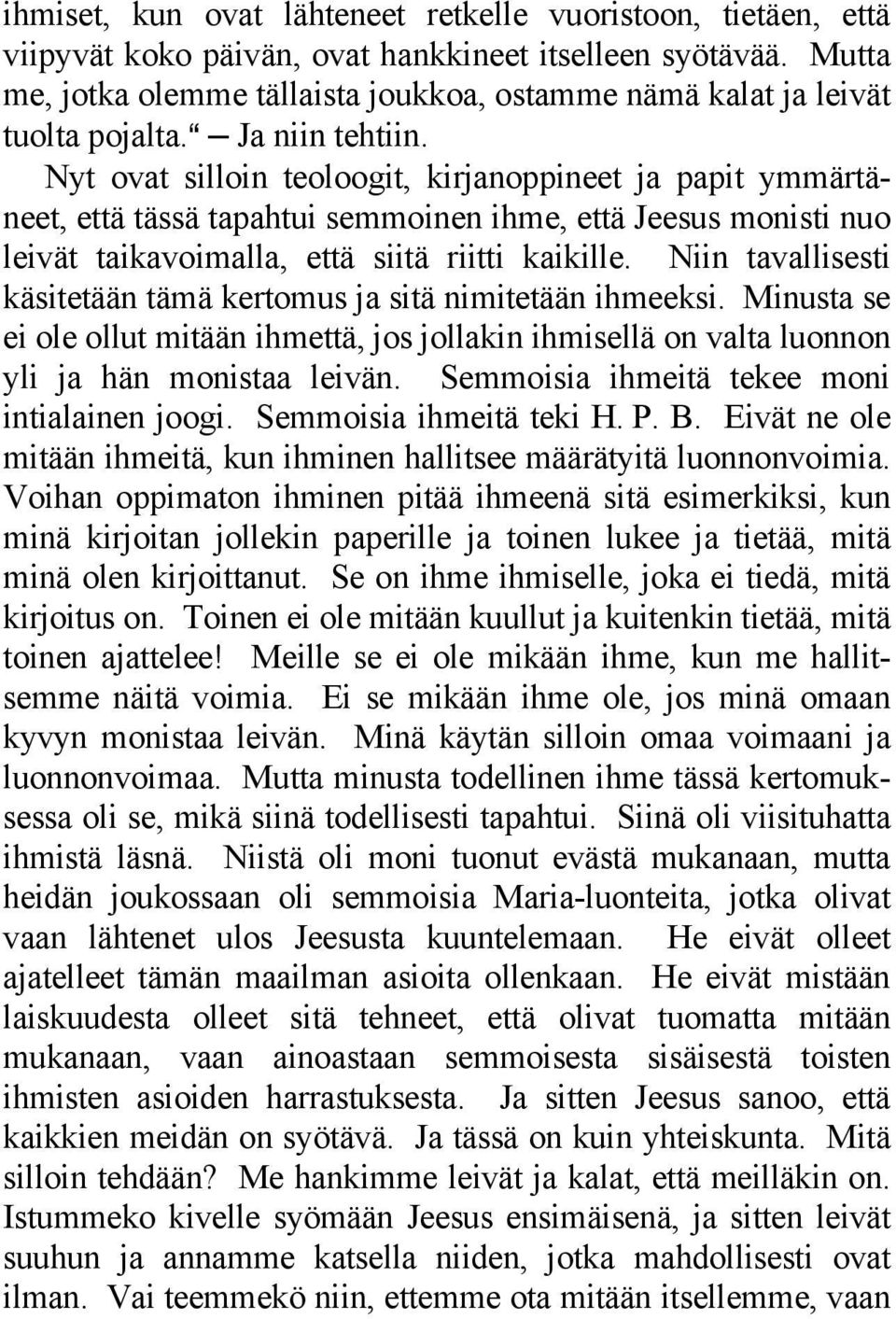 Nyt ovat silloin teoloogit, kirjanoppineet ja papit ymmärtäneet, että tässä tapahtui semmoinen ihme, että Jeesus monisti nuo leivät taikavoimalla, että siitä riitti kaikille.