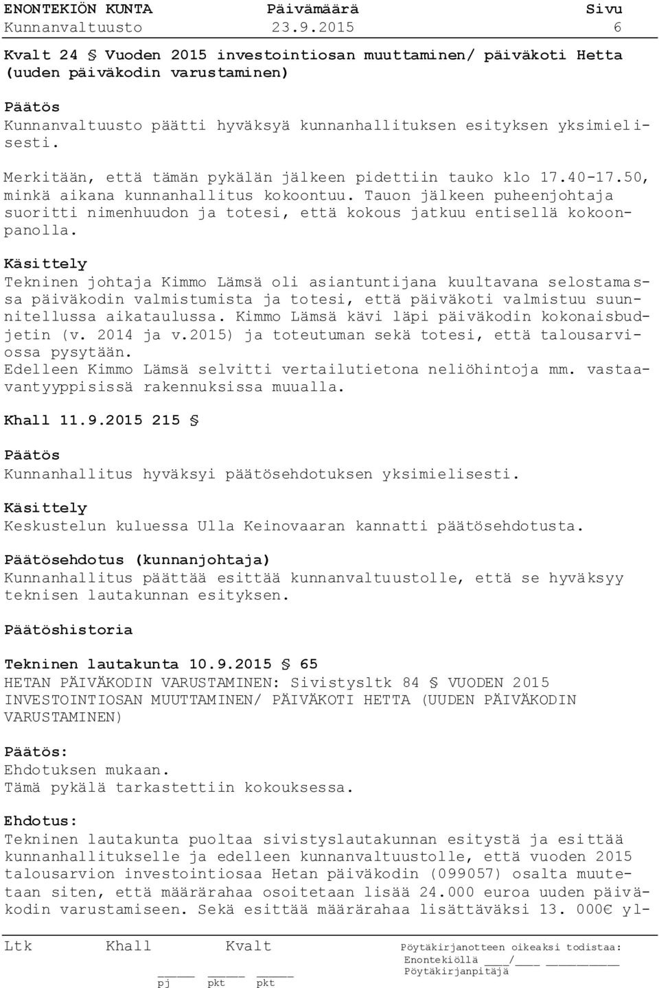 Merkitään, että tämän pykälän jälkeen pidettiin tauko klo 17.40-17.50, minkä aikana kunnanhallitus kokoontuu.