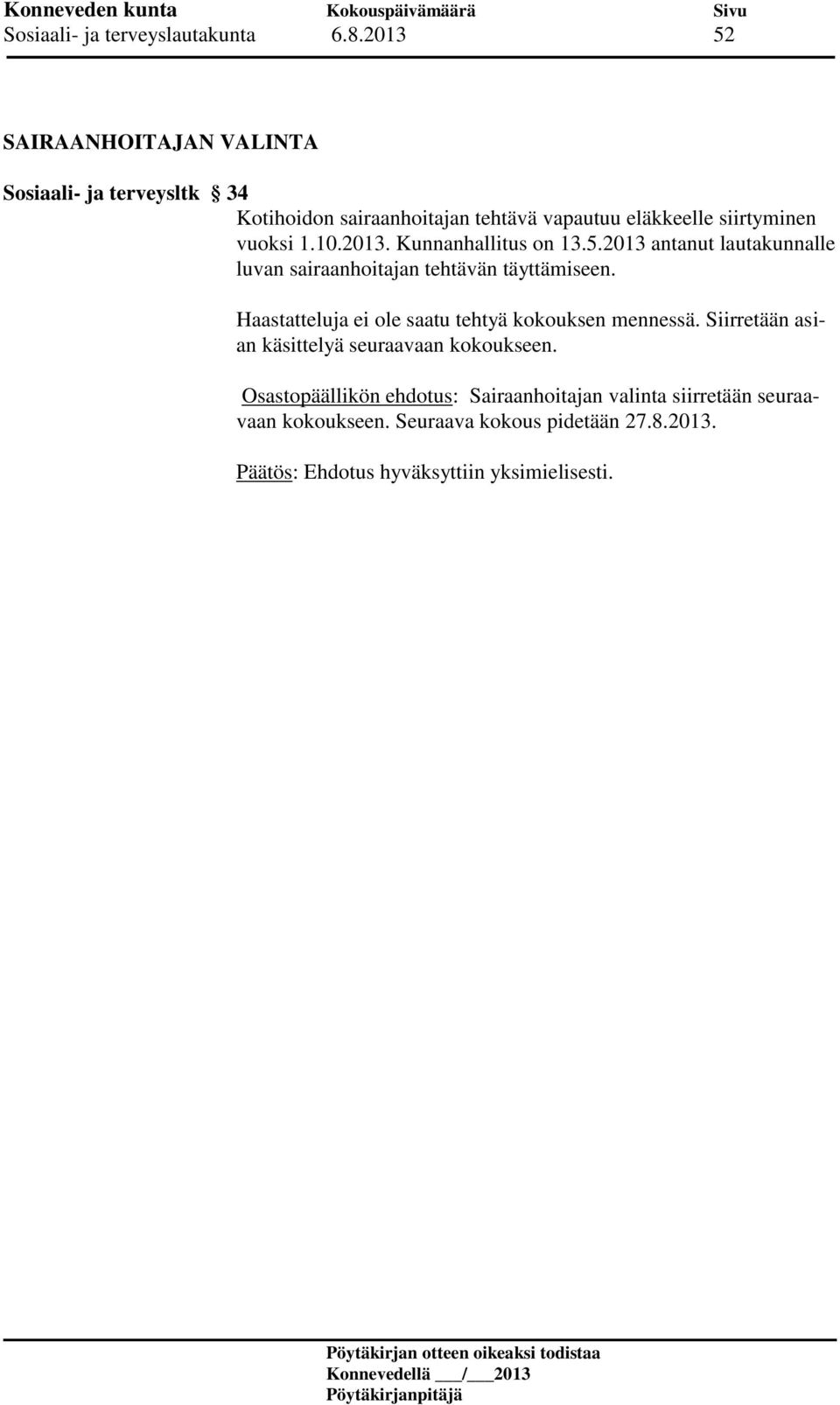 siirtyminen vuoksi 1.10.2013. Kunnanhallitus on 13.5.2013 antanut lautakunnalle luvan sairaanhoitajan tehtävän täyttämiseen.