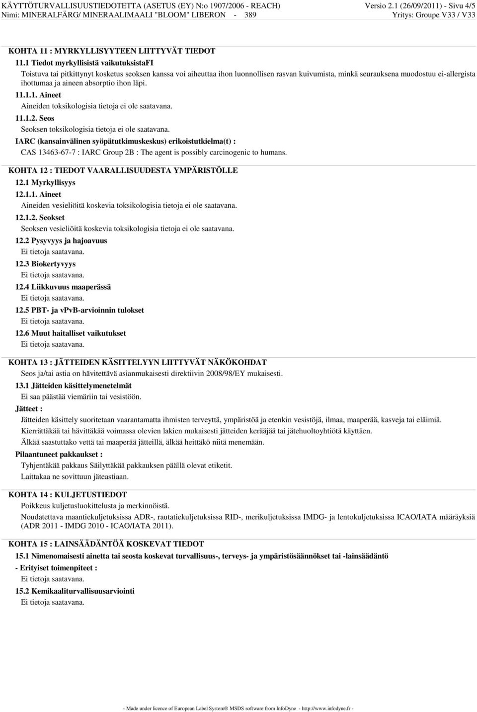 aineen absorptio ihon läpi. 11.1.1. Aineet Aineiden toksikologisia tietoja ei ole saatavana. 11.1.2. Seos Seoksen toksikologisia tietoja ei ole saatavana.