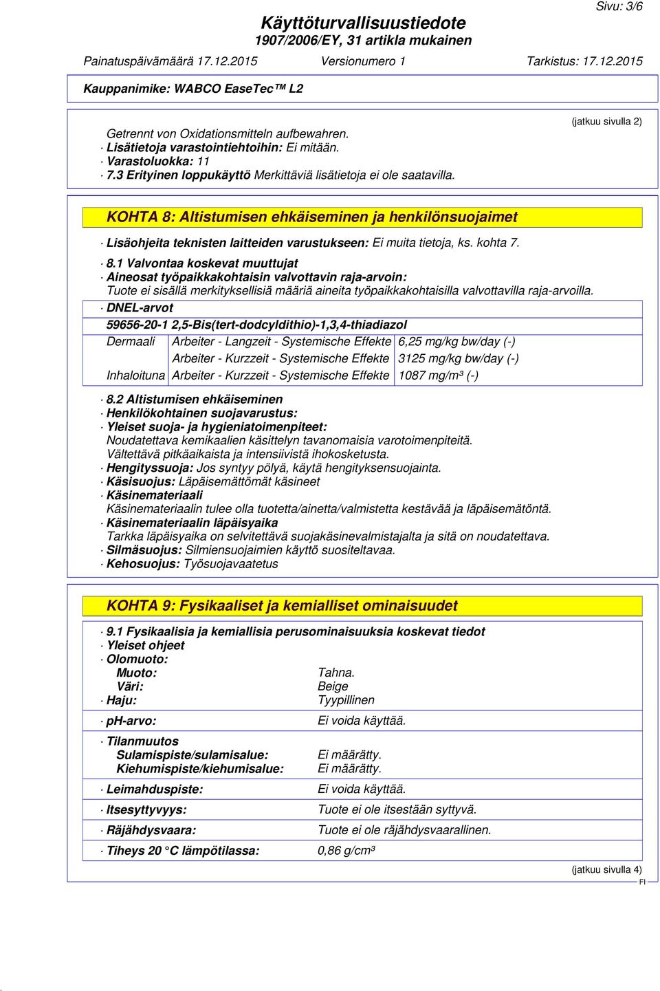 Altistumisen ehkäiseminen ja henkilönsuojaimet Lisäohjeita teknisten laitteiden varustukseen: Ei muita tietoja, ks. kohta 7. 8.