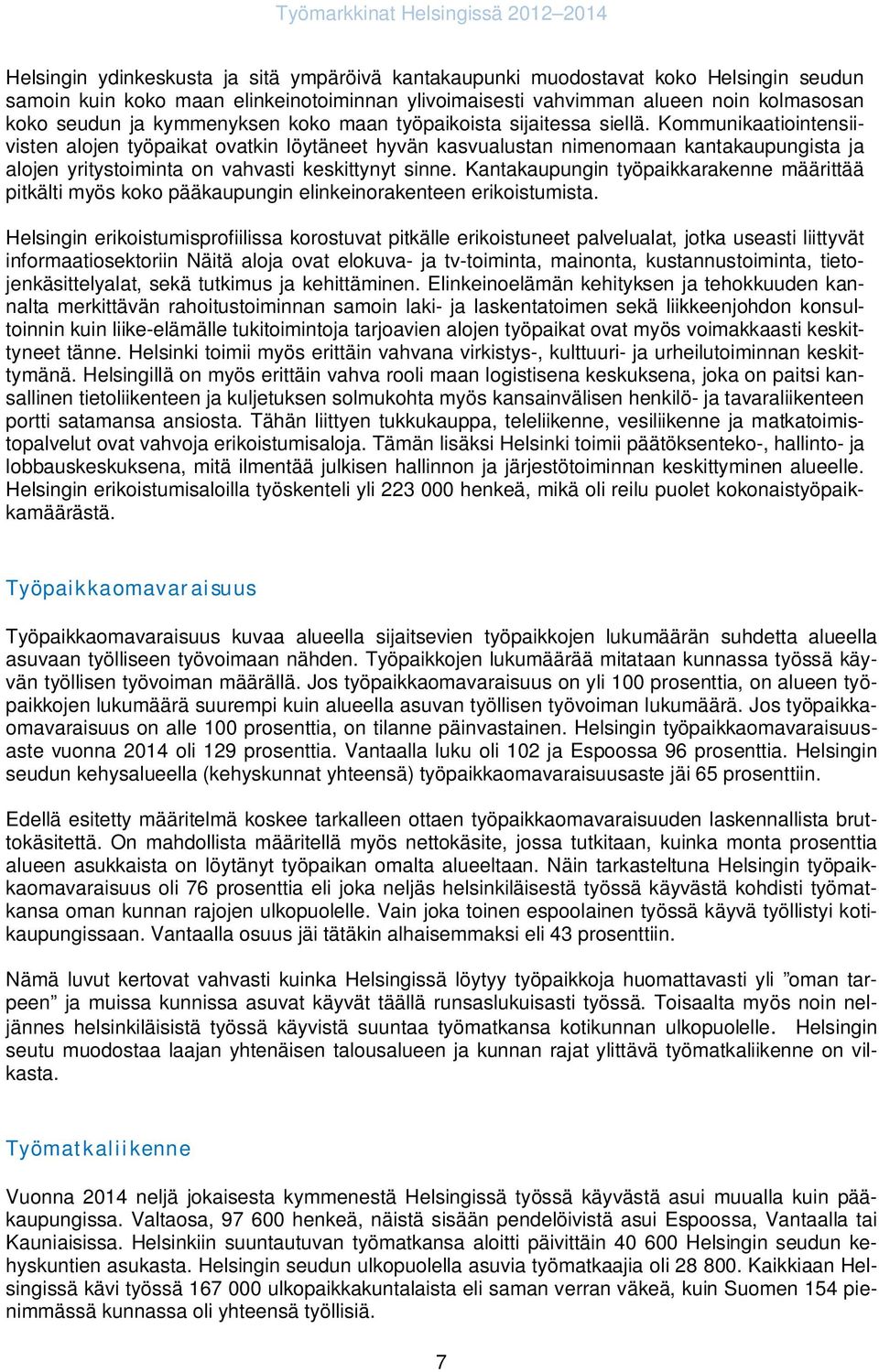 Kommunikaatiointensiivisten alojen työpaikat ovatkin löytäneet hyvän kasvualustan nimenomaan kantakaupungista ja alojen yritystoiminta on vahvasti keskittynyt sinne.