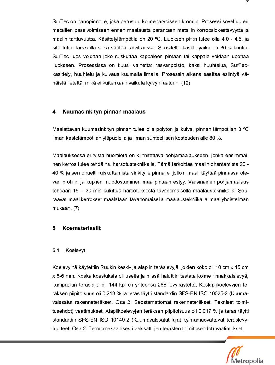 SurTec-liuos voidaan joko ruiskuttaa kappaleen pintaan tai kappale voidaan upottaa liuokseen.
