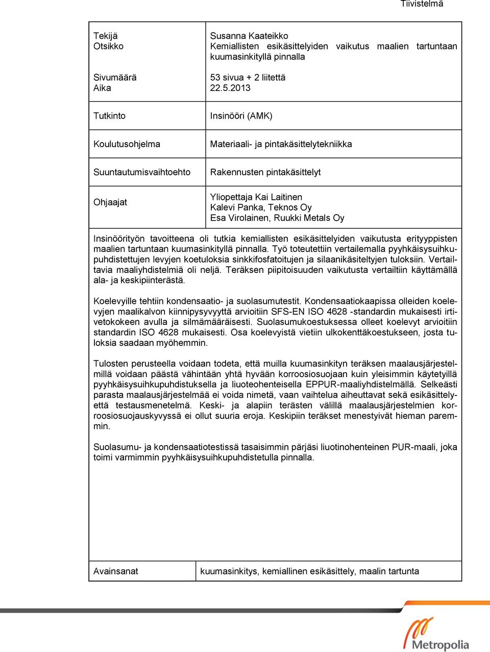2013 Tutkinto Insinööri (AMK) Koulutusohjelma Materiaali- ja pintakäsittelytekniikka Suuntautumisvaihtoehto Ohjaajat Rakennusten pintakäsittelyt Yliopettaja Kai Laitinen Kalevi Panka, Teknos Oy Esa