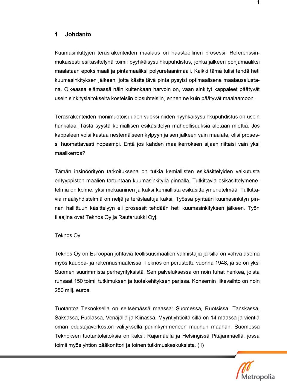 Kaikki tämä tulisi tehdä heti kuumasinkityksen jälkeen, jotta käsiteltävä pinta pysyisi optimaalisena maalausalustana.