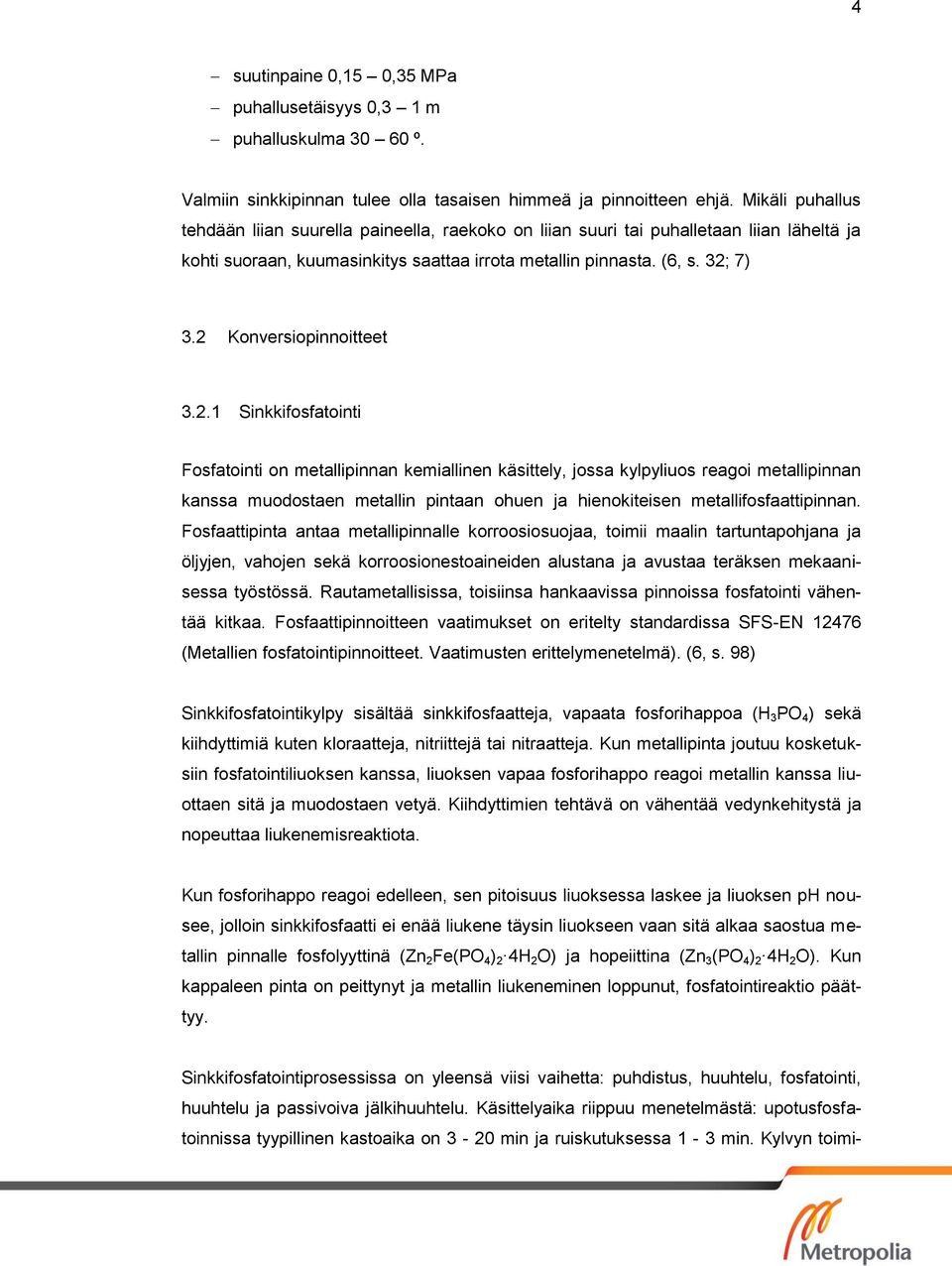 2 Konversiopinnoitteet 3.2.1 Sinkkifosfatointi Fosfatointi on metallipinnan kemiallinen käsittely, jossa kylpyliuos reagoi metallipinnan kanssa muodostaen metallin pintaan ohuen ja hienokiteisen metallifosfaattipinnan.