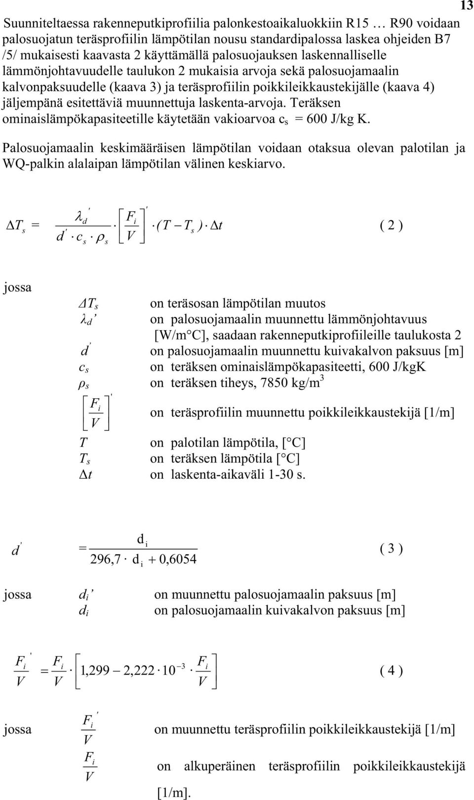 esitettäviä muunnettuja laskenta-arvoja. Teräksen ominaislämpökapasiteetille käytetään vakioarvoa c s = J/kg K.