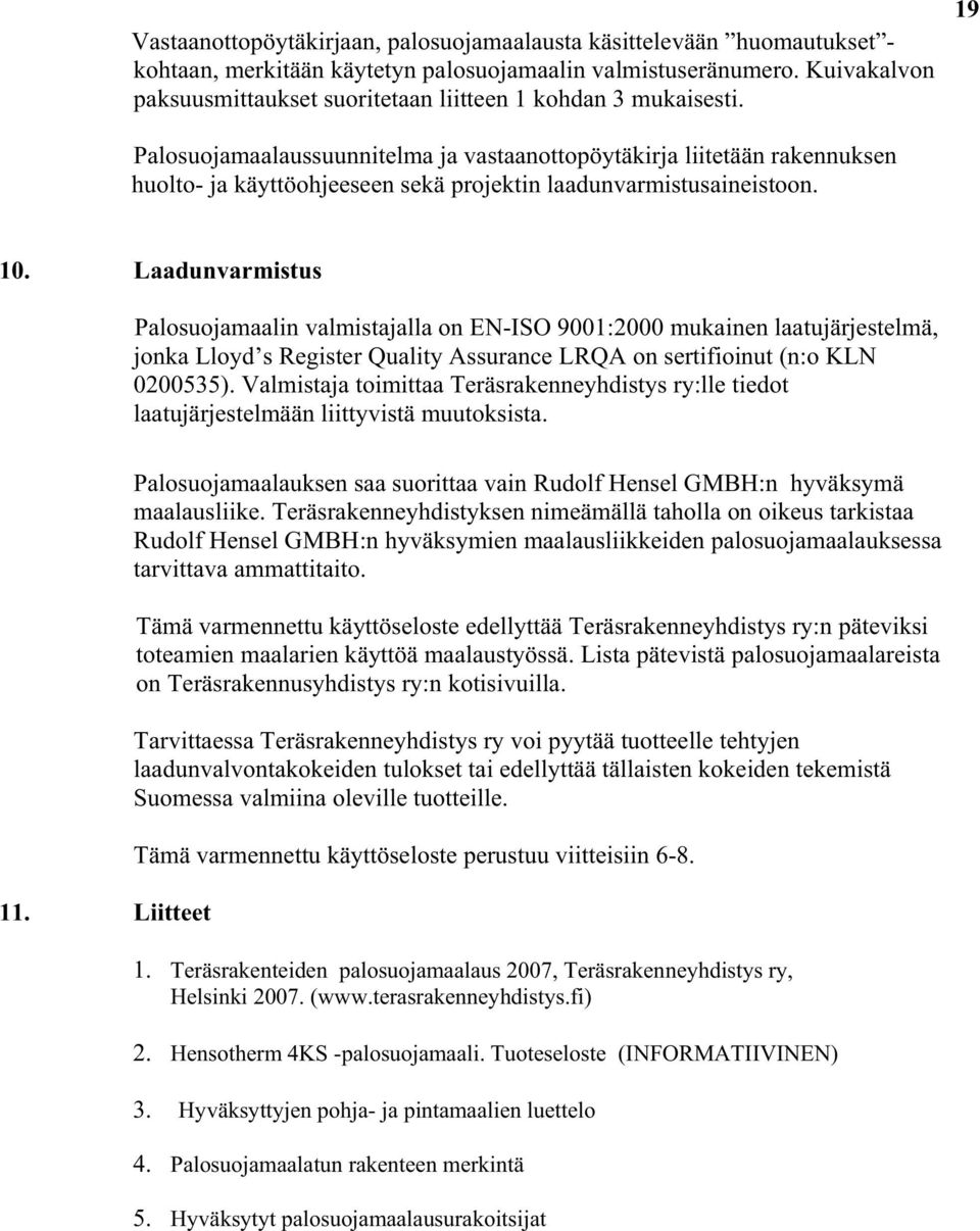 19 Palosuojamaalaussuunnitelma ja vastaanottopöytäkirja liitetään rakennuksen huolto- ja käyttöohjeeseen sekä projektin laadunvarmistusaineistoon. 10.